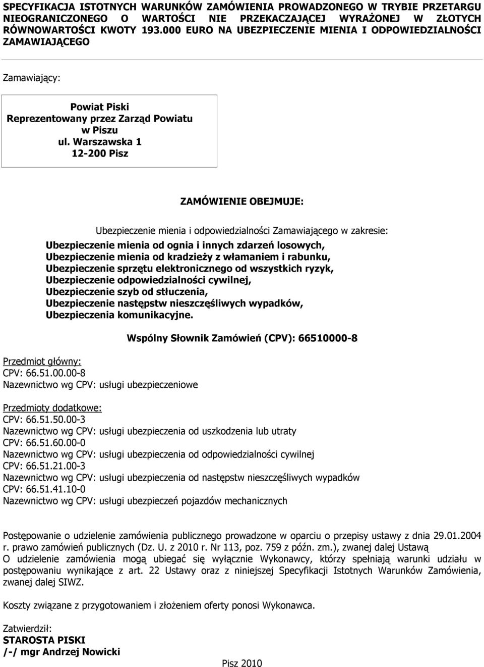 Warszawska 1 12-200 Pisz ZAMÓWIENIE OBEJMUJE: Ubezpieczenie mienia i odpowiedzialności Zamawiającego w zakresie: Ubezpieczenie mienia od ognia i innych zdarzeń losowych, Ubezpieczenie mienia od