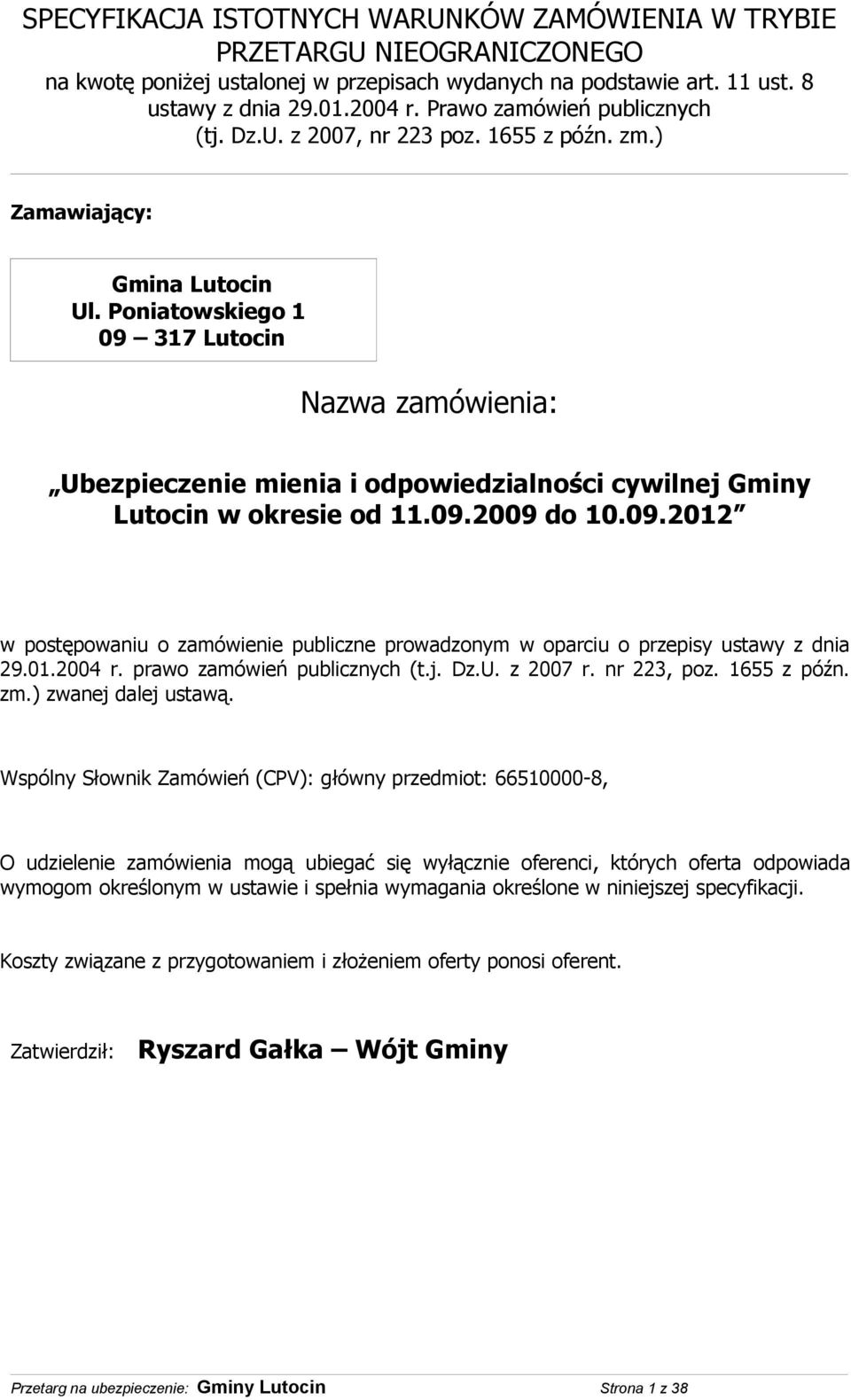 Poniatowskiego 1 09 317 Lutocin Nazwa zamówienia: Ubezpieczenie mienia i odpowiedzialności cywilnej Gminy Lutocin w okresie od 11.09.2009 do 10.09.2012 w postępowaniu o zamówienie publiczne prowadzonym w oparciu o przepisy ustawy z dnia 29.