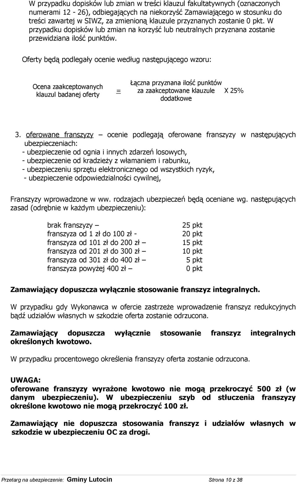 Oferty będą podlegały ocenie według następującego wzoru: Ocena zaakceptowanych klauzul badanej oferty = Łączna przyznana ilość punktów za zaakceptowane klauzule dodatkowe X 25% 3.