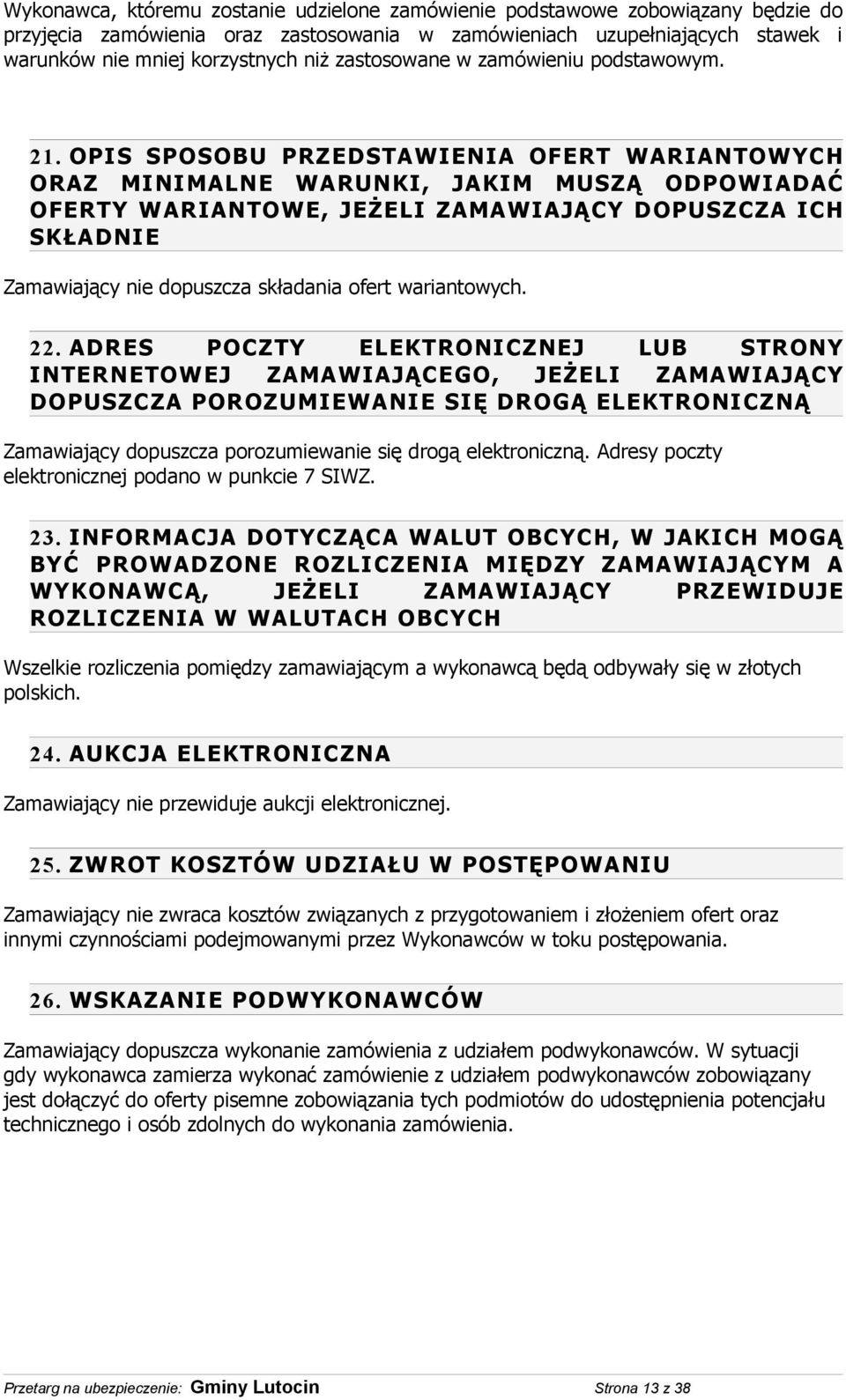 OPIS SPOSOBU PRZEDSTAWIENIA OFERT WARIANTOWYCH ORAZ MINIMALNE WARUNKI, JAKIM MUSZĄ ODPOWIADAĆ OFERTY WARIANTOWE, JEŻELI ZAMAWIAJĄCY DOPUSZCZA ICH SKŁADNIE Zamawiający nie dopuszcza składania ofert