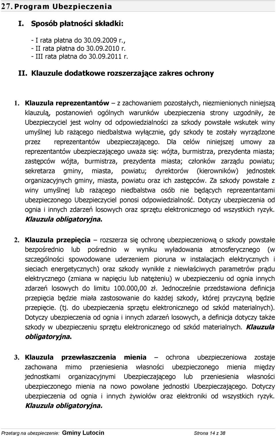 za szkody powstałe wskutek winy umyślnej lub rażącego niedbalstwa wyłącznie, gdy szkody te zostały wyrządzone przez reprezentantów ubezpieczającego.