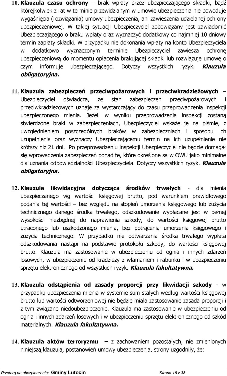 W takiej sytuacji Ubezpieczyciel zobowiązany jest zawiadomić Ubezpieczającego o braku wpłaty oraz wyznaczyć dodatkowy co najmniej 10 dniowy termin zapłaty składki.