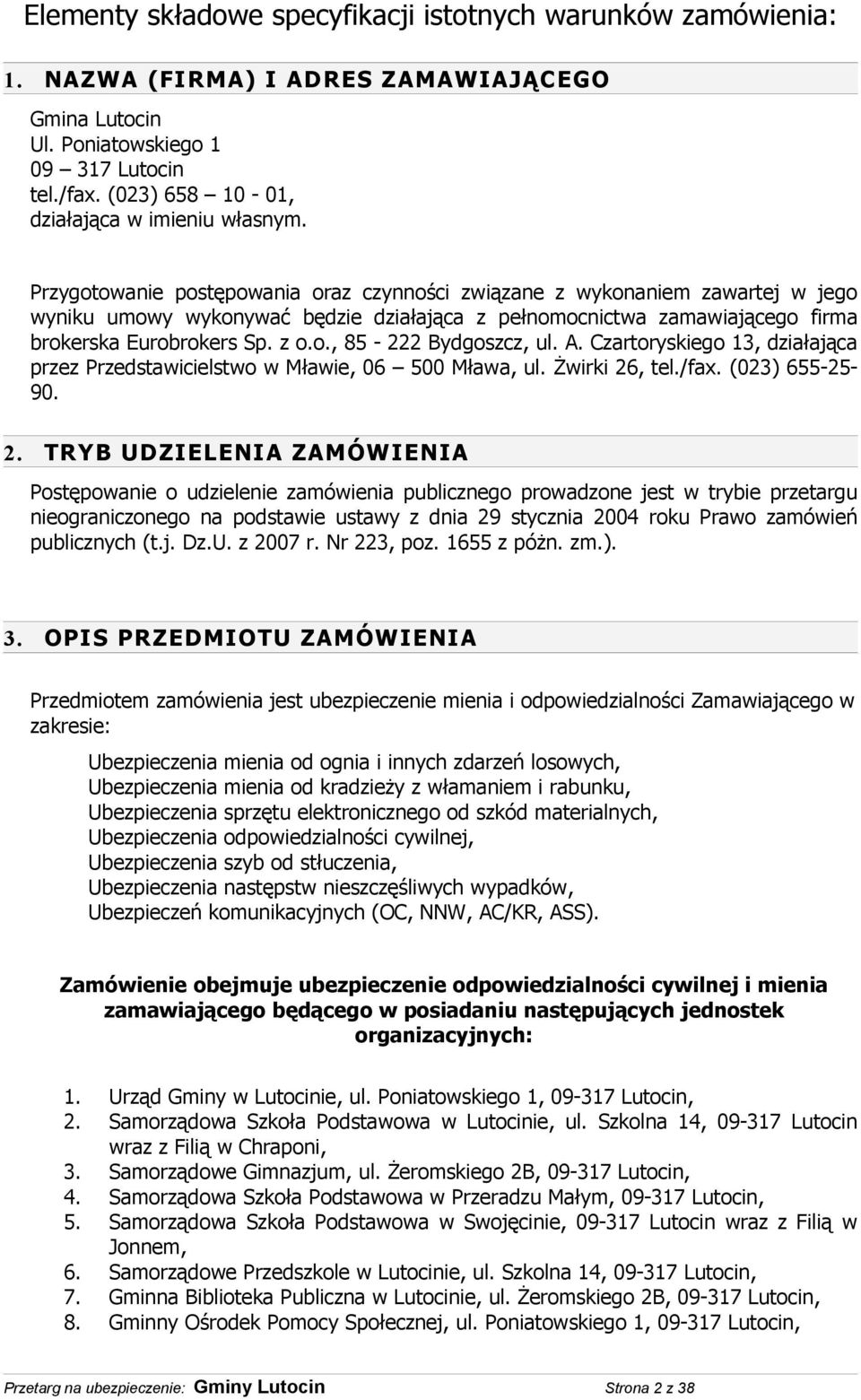 Przygotowanie postępowania oraz czynności związane z wykonaniem zawartej w jego wyniku umowy wykonywać będzie działająca z pełnomocnictwa zamawiającego firma brokerska Eurobrokers Sp. z o.o., 85-222 Bydgoszcz, ul.