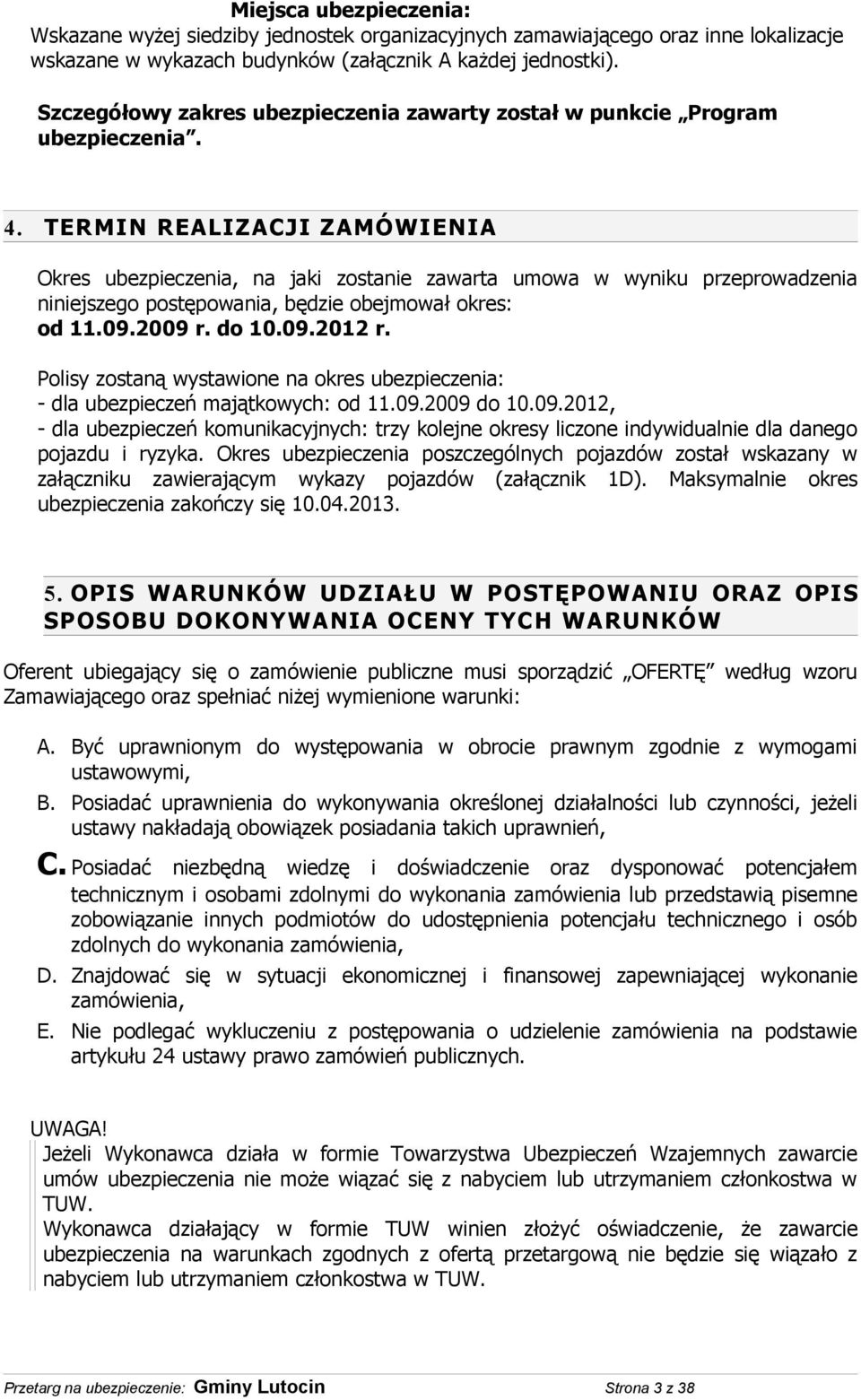 TERMIN REALIZACJI ZAMÓWIENIA Okres ubezpieczenia, na jaki zostanie zawarta umowa w wyniku przeprowadzenia niniejszego postępowania, będzie obejmował okres: od 11.09.2009 r. do 10.09.2012 r.