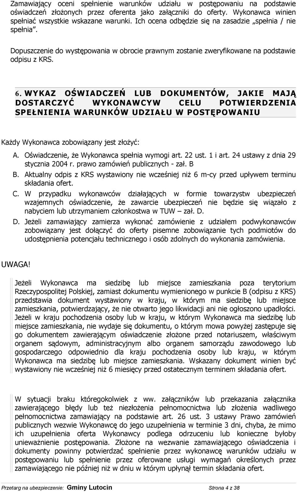 WYKAZ OŚWIADCZEŃ LUB DOKUMENTÓW, JAKIE MAJĄ DOSTARCZYĆ WYKONAWCYW CELU POTWIERDZENIA SPEŁNIENIA WARUNKÓW UDZIAŁU W POSTĘPOWANIU Każdy Wykonawca zobowiązany jest złożyć: A.