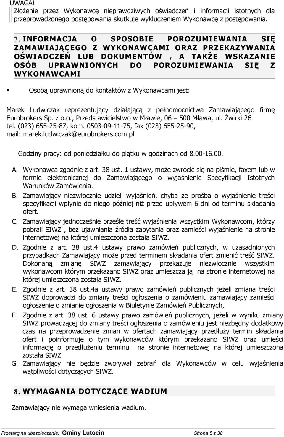 uprawnioną do kontaktów z Wykonawcami jest: Marek Ludwiczak reprezentujący działającą z pełnomocnictwa Zamawiającego firmę Eurobrokers Sp. z o.o., Przedstawicielstwo w Mławie, 06 500 Mława, ul.