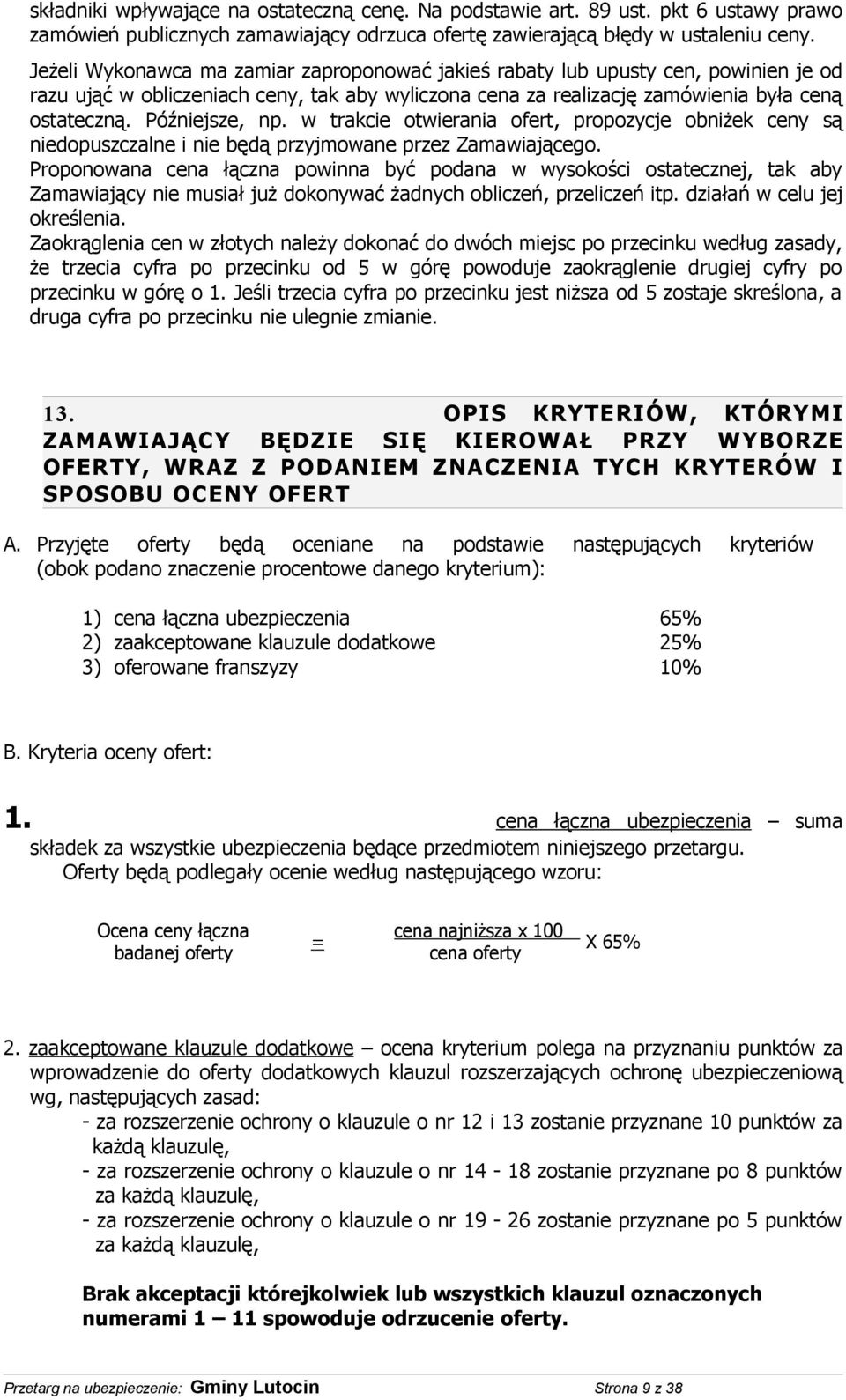 Późniejsze, np. w trakcie otwierania ofert, propozycje obniżek ceny są niedopuszczalne i nie będą przyjmowane przez Zamawiającego.