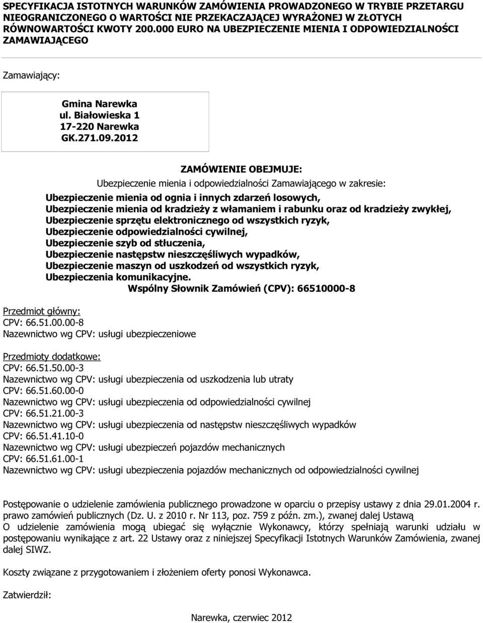 2012 ZAMÓWIENIE OBEJMUJE: Ubezpieczenie mienia i odpowiedzialności Zamawiającego w zakresie: Ubezpieczenie mienia od ognia i innych zdarzeń losowych, Ubezpieczenie mienia od kradzieży z włamaniem i