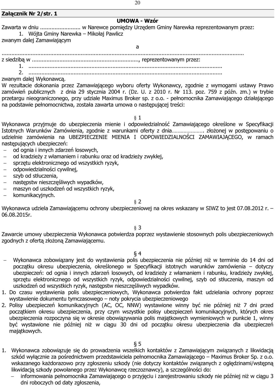 W rezultacie dokonania przez Zamawiającego wyboru oferty Wykonawcy, zgodnie z wymogami ustawy Prawo zamówień publicznych z dnia 29 stycznia 2004 r. (Dz. U. z 2010 r. Nr 113. poz. 759 z późn. zm.