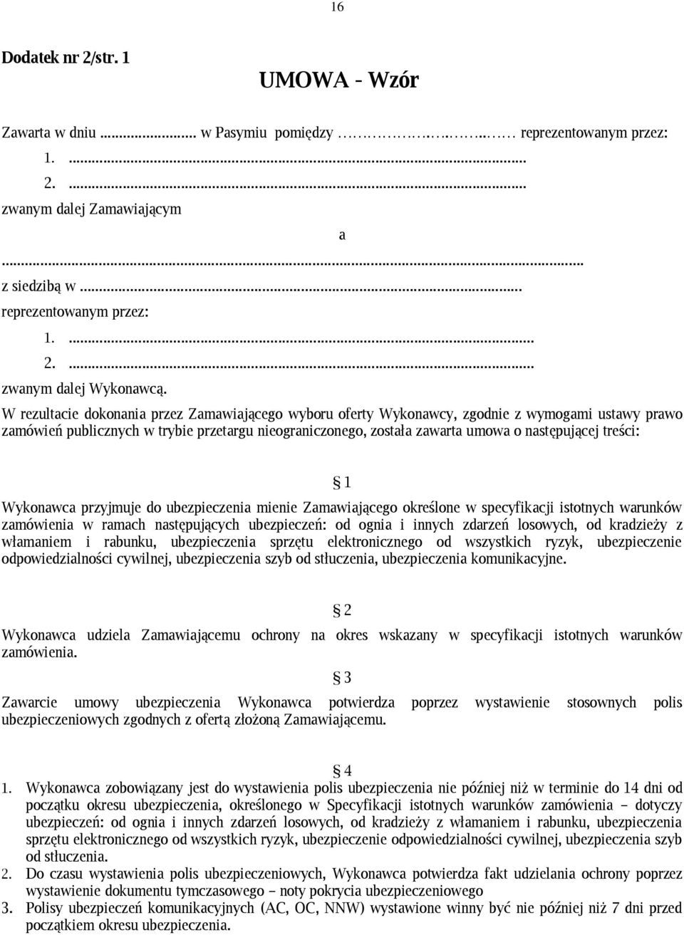 treści: 1 Wykonawca przyjmuje do ubezpieczenia mienie Zamawiającego określone w specyfikacji istotnych warunków zamówienia w ramach następujących ubezpieczeń: od ognia i innych zdarzeń losowych, od