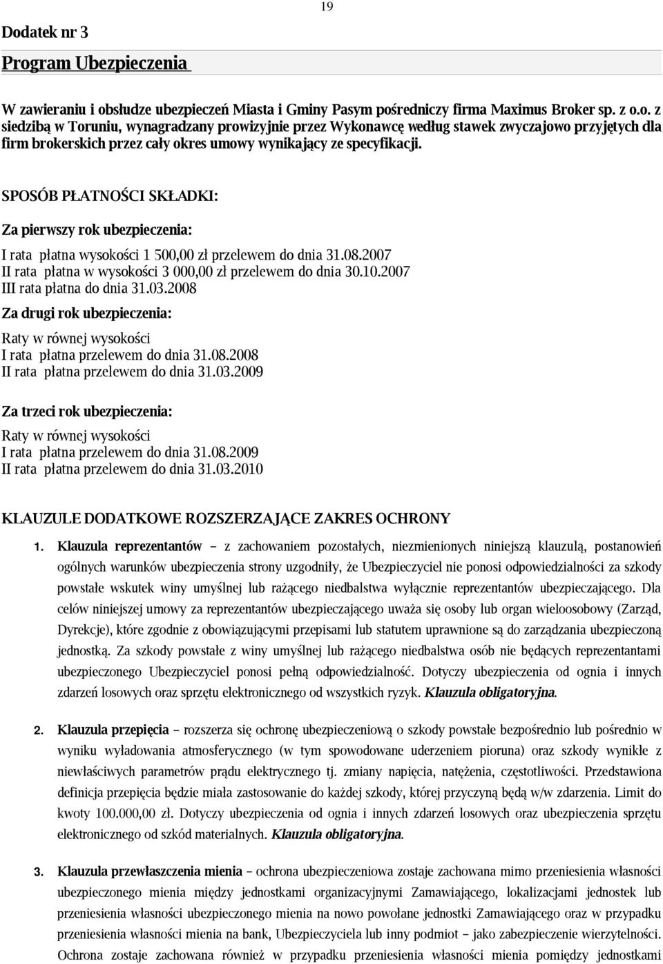 2007 III rata płatna do dnia 31.03.2008 Za drugi rok ubezpieczenia: Raty w równej wysokości I rata płatna przelewem do dnia 31.08.2008 II rata płatna przelewem do dnia 31.03.2009 Za trzeci rok ubezpieczenia: Raty w równej wysokości I rata płatna przelewem do dnia 31.