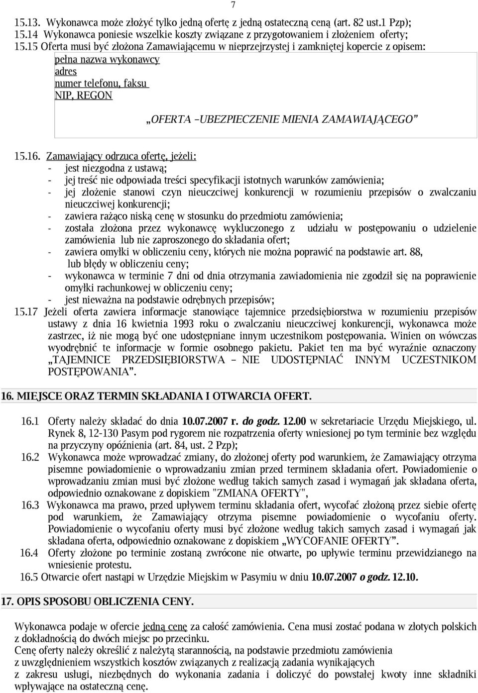 16. Zamawiający odrzuca ofertę, jeżeli: - jest niezgodna z ustawą; - jej treść nie odpowiada treści specyfikacji istotnych warunków zamówienia; - jej złożenie stanowi czyn nieuczciwej konkurencji w