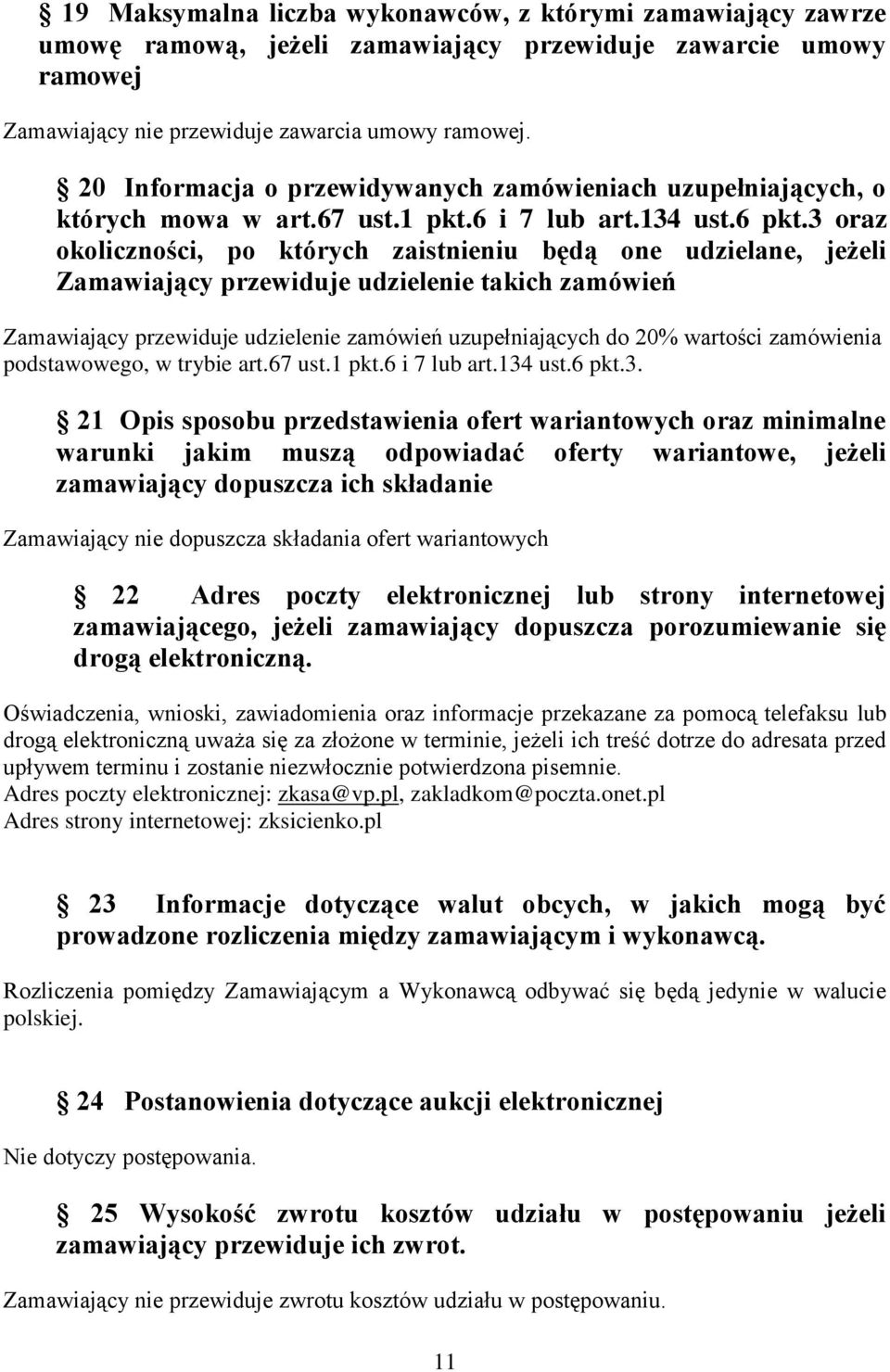 3 oraz okoliczności, po których zaistniu będą one udzielane, jeżeli Zamawiający przewiduje udziele takich zamówień Zamawiający przewiduje udziele zamówień uzupełniających do 20% wartości zamówienia