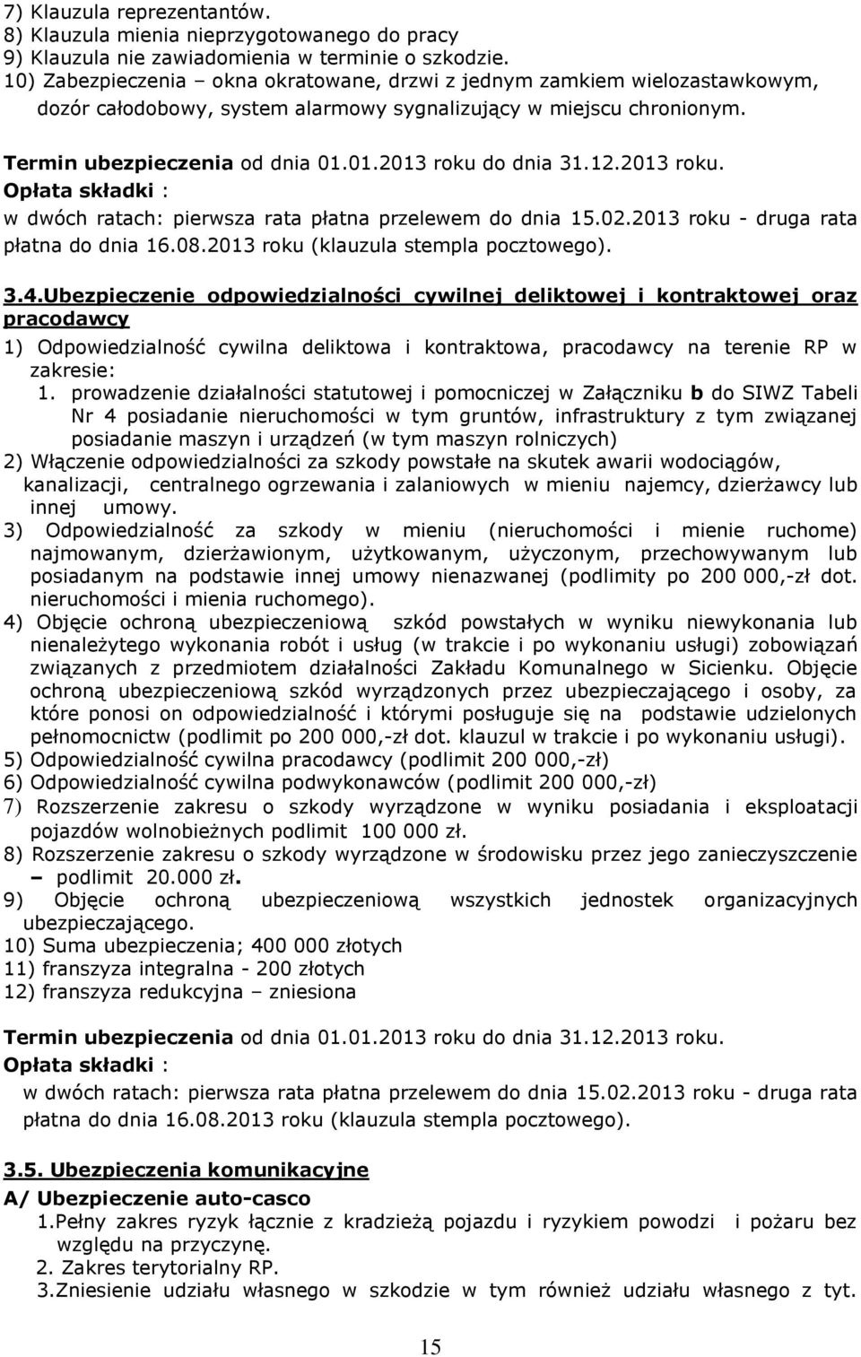 12.2013 roku. Opłata składki : w dwóch ratach: pierwsza rata płatna przelewem do dnia 15.02.2013 roku - druga rata płatna do dnia 16.08.2013 roku (klauzula stempla pocztowego). 3.4.