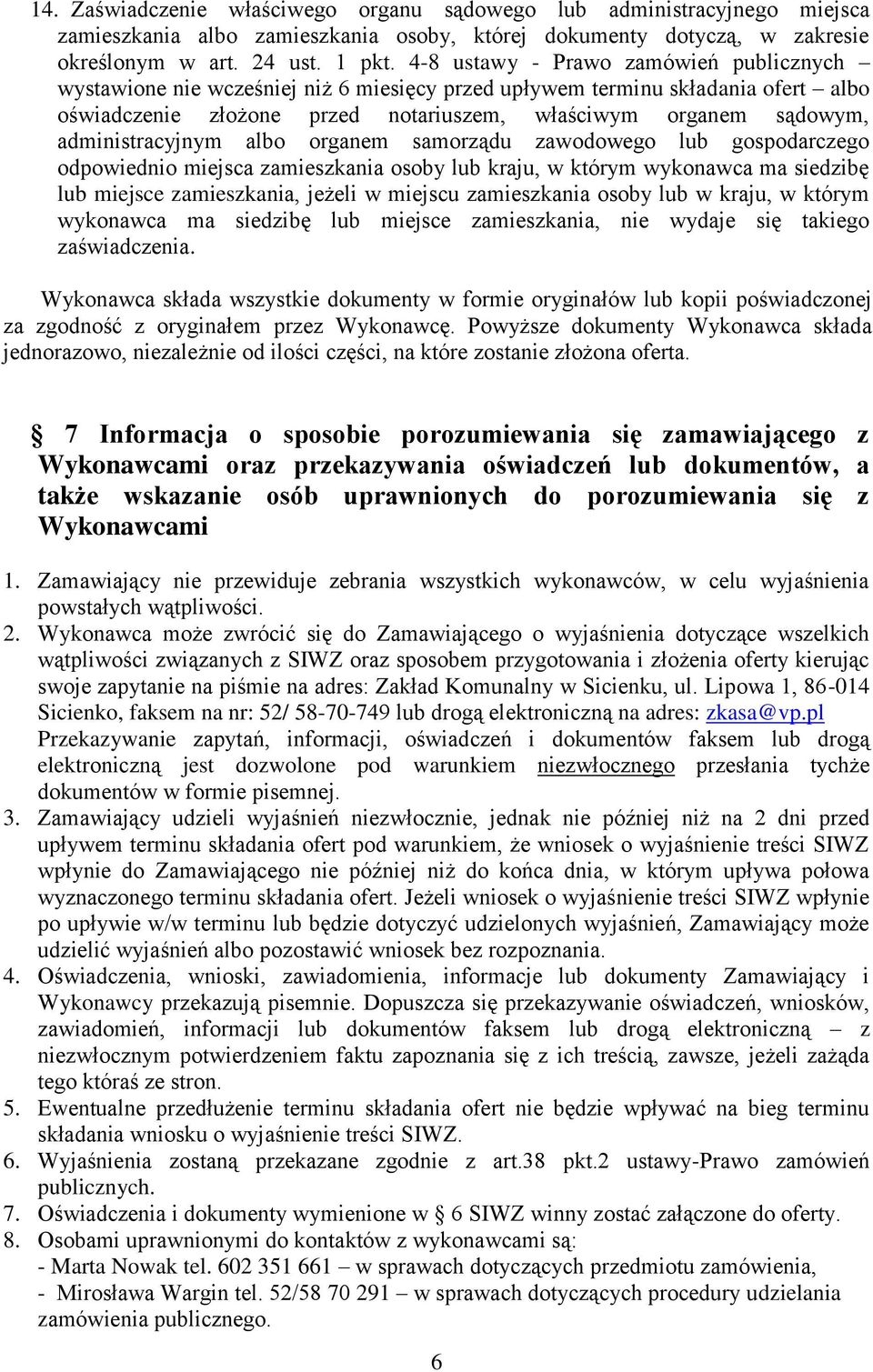 albo organem samorządu zawodowego lub gospodarczego odpowiednio miejsca zamieszkania osoby lub kraju, w którym wykonawca ma siedzibę lub miejsce zamieszkania, jeżeli w miejscu zamieszkania osoby lub