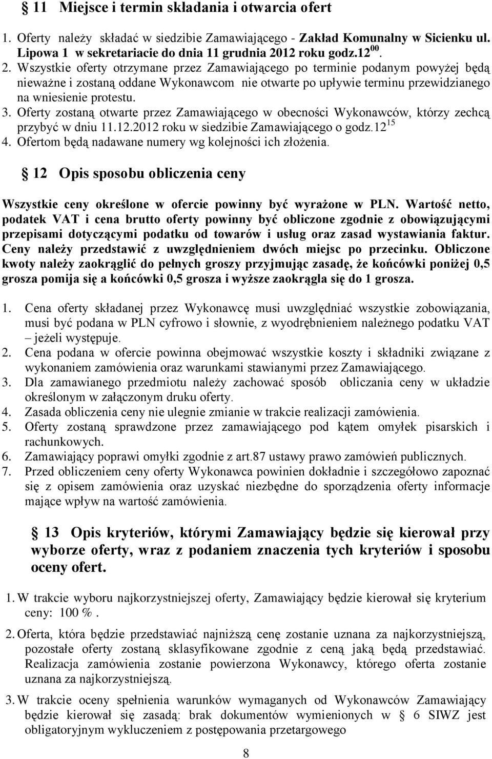 Oferty zostaną otwarte przez Zamawiającego w obecności Wykonawców, którzy zechcą przybyć w dniu 11.12.2012 roku w siedzibie Zamawiającego o godz.12 15 4.