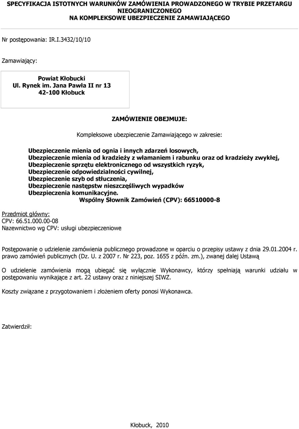 Jana Pawła II nr 13 42-100 Kłobuck ZAMÓWIENIE OBEJMUJE: Kompleksowe ubezpieczenie Zamawiającego w zakresie: Ubezpieczenie mienia od ognia i innych zdarzeń losowych, Ubezpieczenie mienia od kradzieŝy