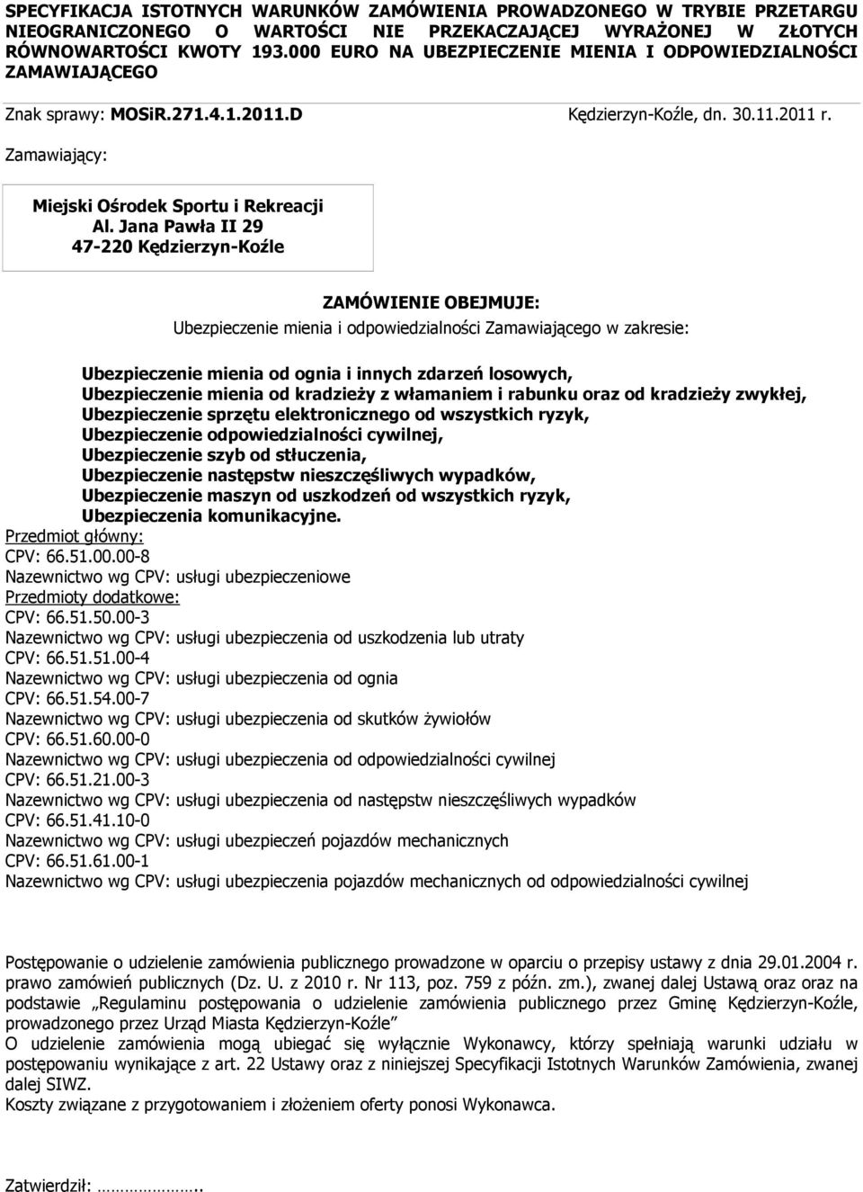 Jana Pawła II 29 47-220 Kędzierzyn-Koźle ZAMÓWIENIE OBEJMUJE: Ubezpieczenie mienia i odpowiedzialności Zamawiającego w zakresie: Ubezpieczenie mienia od ognia i innych zdarzeń losowych, Ubezpieczenie