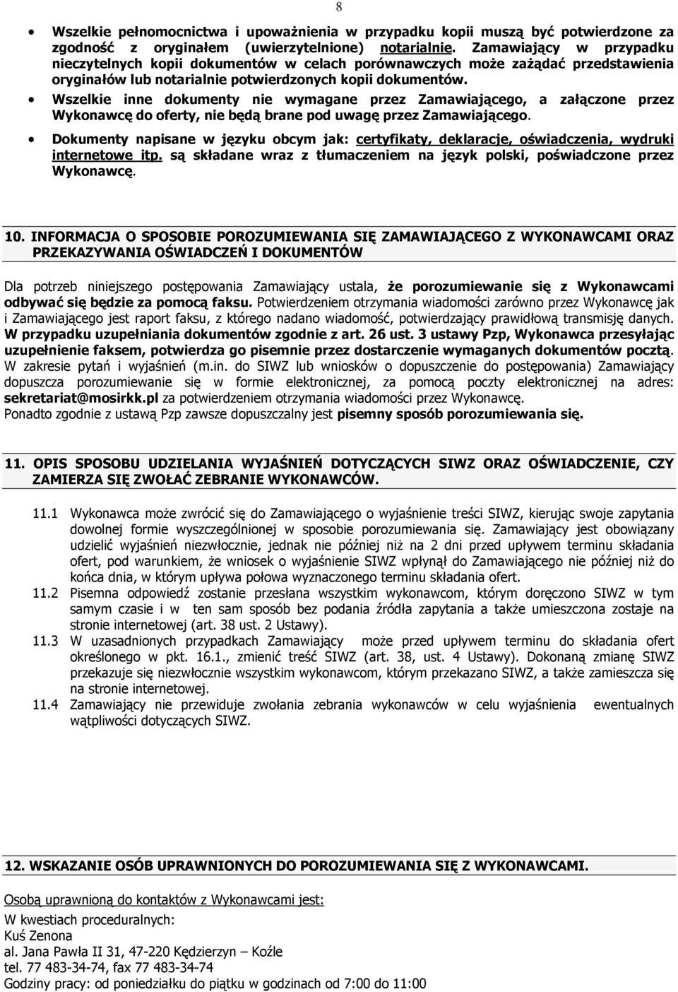 Wszelkie inne dokumenty nie wymagane przez Zamawiającego, a załączone przez Wykonawcę do oferty, nie będą brane pod uwagę przez Zamawiającego.