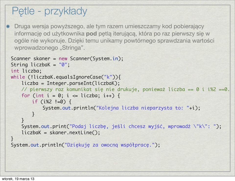 parseInt(liczbaK); // pierwszy raz komunikat się nie drukuje, ponieważ liczba == 0 i i%2 ==0. for (int i = 0; i <= liczba; i++) { if (i%2!=0) { System.out.