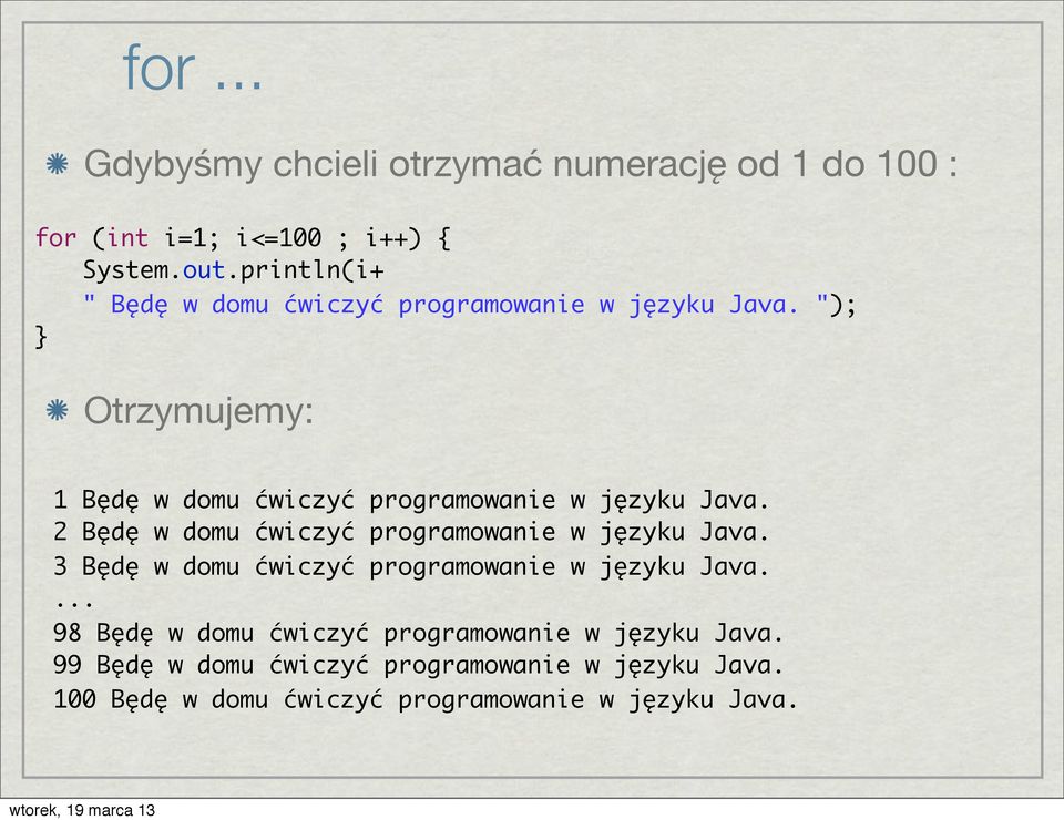 "); Otrzymujemy: 1 Będę w domu ćwiczyć programowanie w języku Java. 2 Będę w domu ćwiczyć programowanie w języku Java.