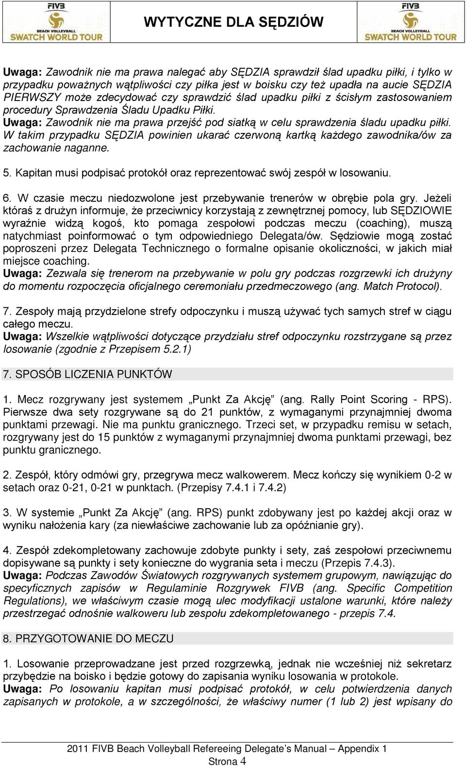 W takim przypadku SĘDZIA powinien ukarać czerwoną kartką każdego zawodnika/ów za zachowanie naganne. 5. Kapitan musi podpisać protokół oraz reprezentować swój zespół w losowaniu. 6.