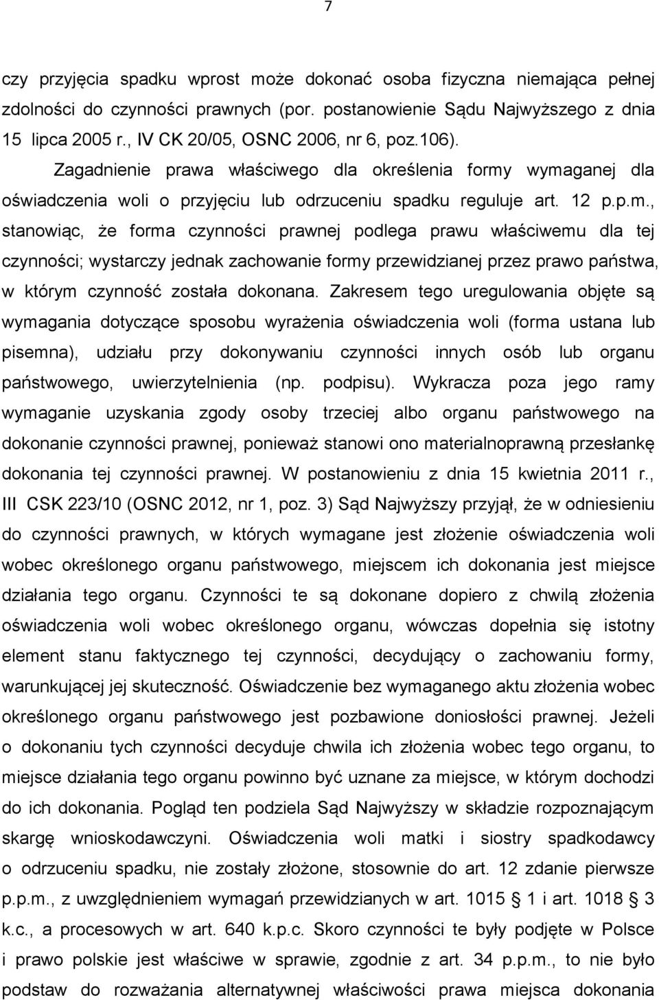 wymaganej dla oświadczenia woli o przyjęciu lub odrzuceniu spadku reguluje art. 12 p.p.m., stanowiąc, że forma czynności prawnej podlega prawu właściwemu dla tej czynności; wystarczy jednak zachowanie formy przewidzianej przez prawo państwa, w którym czynność została dokonana.