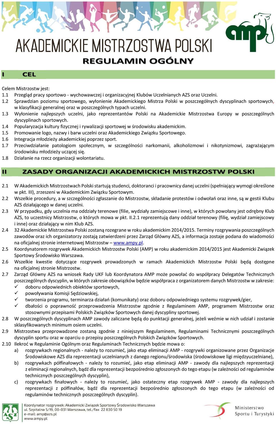 2 Sprawdzian poziomu sportowego, wyłonienie Akademickiego Mistrza Polski w poszczególnych dyscyplinach sportowych, w klasyfikacji generalnej oraz w poszczególnych typach uczelni. 1.