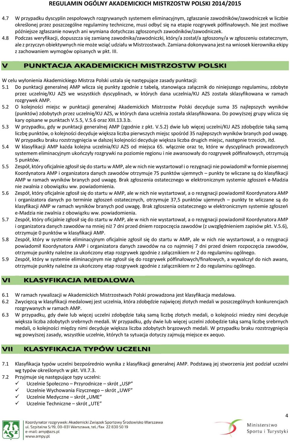 8 Podczas weryfikacji, dopuszcza się zamianę zawodnika/zawodniczki, który/a został/a zgłoszony/a w zgłoszeniu ostatecznym, ale z przyczyn obiektywnych nie może wziąć udziału w Mistrzostwach.