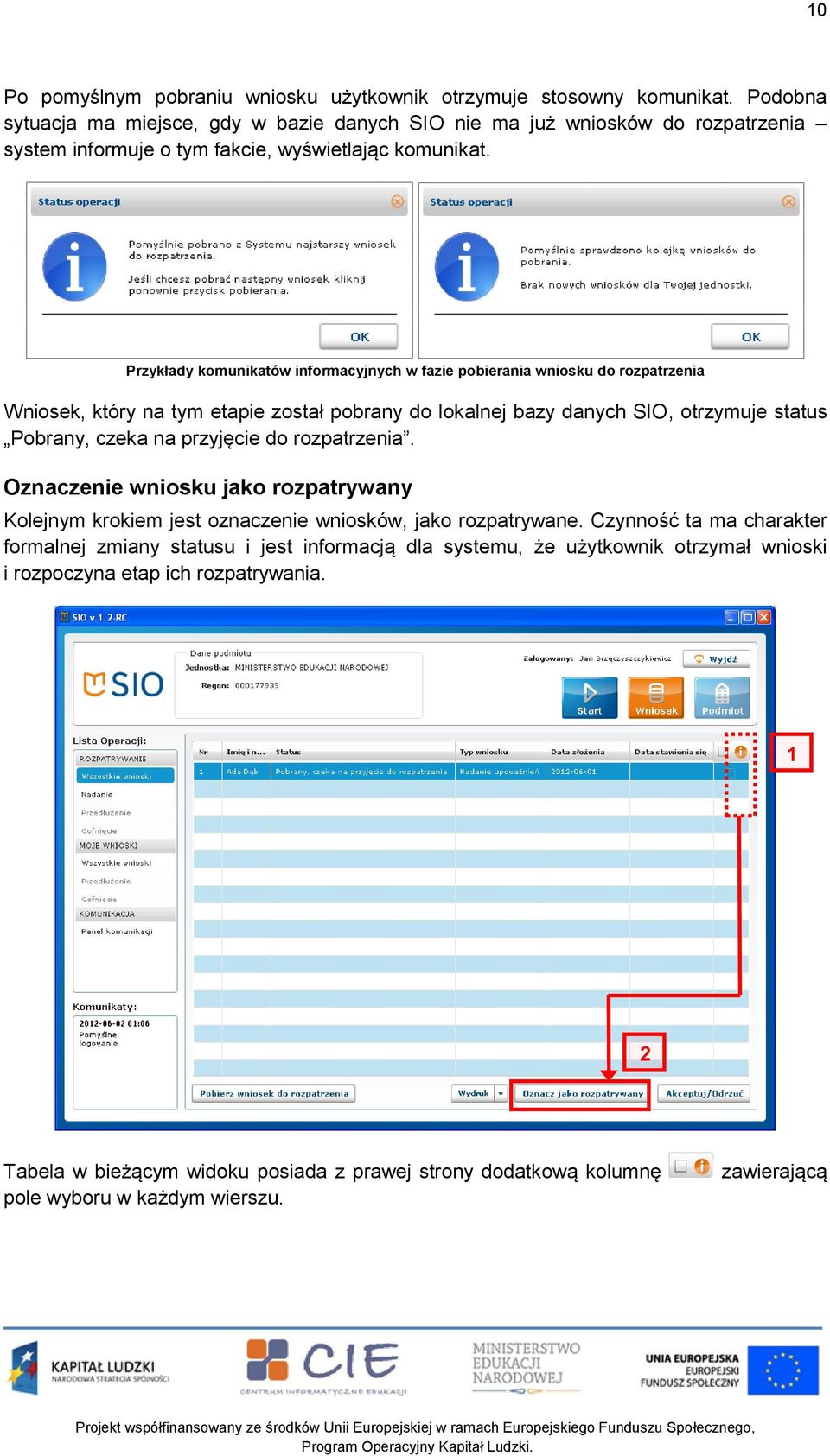 Przykłady komunikatów informacyjnych w fazie pobierania wniosku do rozpatrzenia Wniosek, który na tym etapie został pobrany do lokalnej bazy danych SIO, otrzymuje status Pobrany, czeka na przyjęcie