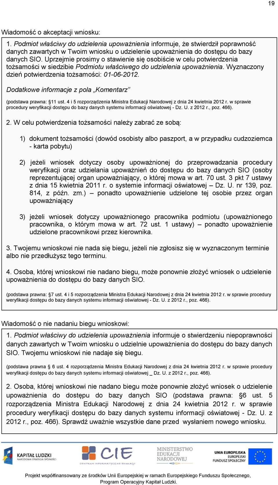 Uprzejmie prosimy o stawienie się osobiście w celu potwierdzenia tożsamości w siedzibie Podmiotu właściwego do udzielenia upoważnienia. Wyznaczony dzień potwierdzenia tożsamości: 01-06-2012.