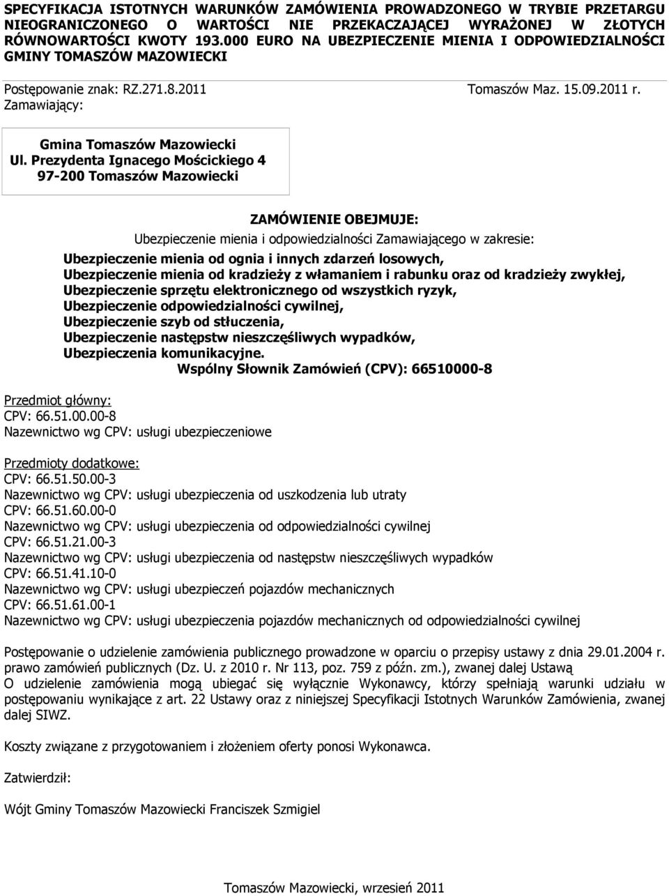 Prezydenta Ignacego Mościckiego 4 97-200 Tomaszów Mazowiecki ZAMÓWIENIE OBEJMUJE: Ubezpieczenie mienia i odpowiedzialności Zamawiającego w zakresie: Ubezpieczenie mienia od ognia i innych zdarzeń