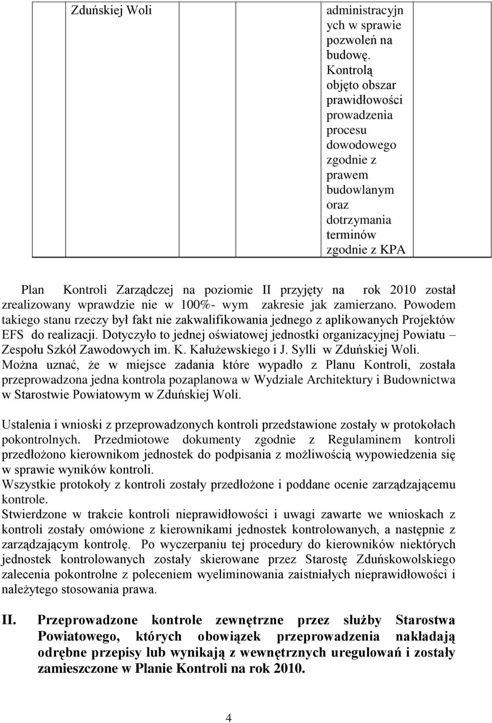 został zrealizowany wprawdzie nie w 100%- wym zakresie jak zamierzano. Powodem takiego stanu rzeczy był fakt nie zakwalifikowania jednego z aplikowanych Projektów EFS do realizacji.