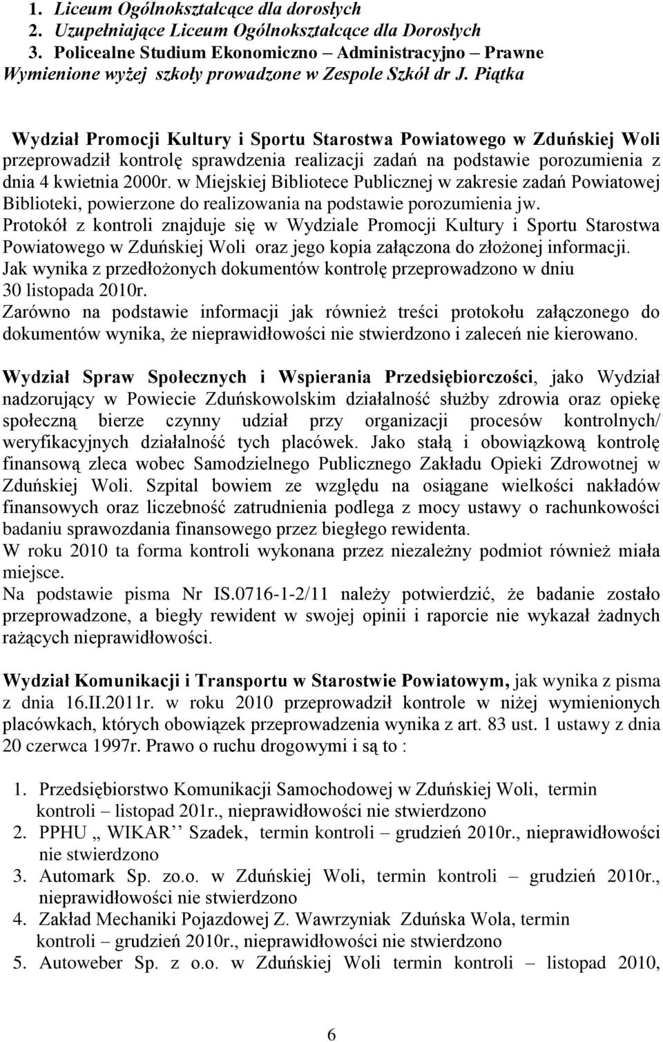 Piątka Wydział Promocji Kultury i Sportu Starostwa Powiatowego w Zduńskiej Woli przeprowadził kontrolę sprawdzenia realizacji zadań na podstawie porozumienia z dnia 4 kwietnia 2000r.