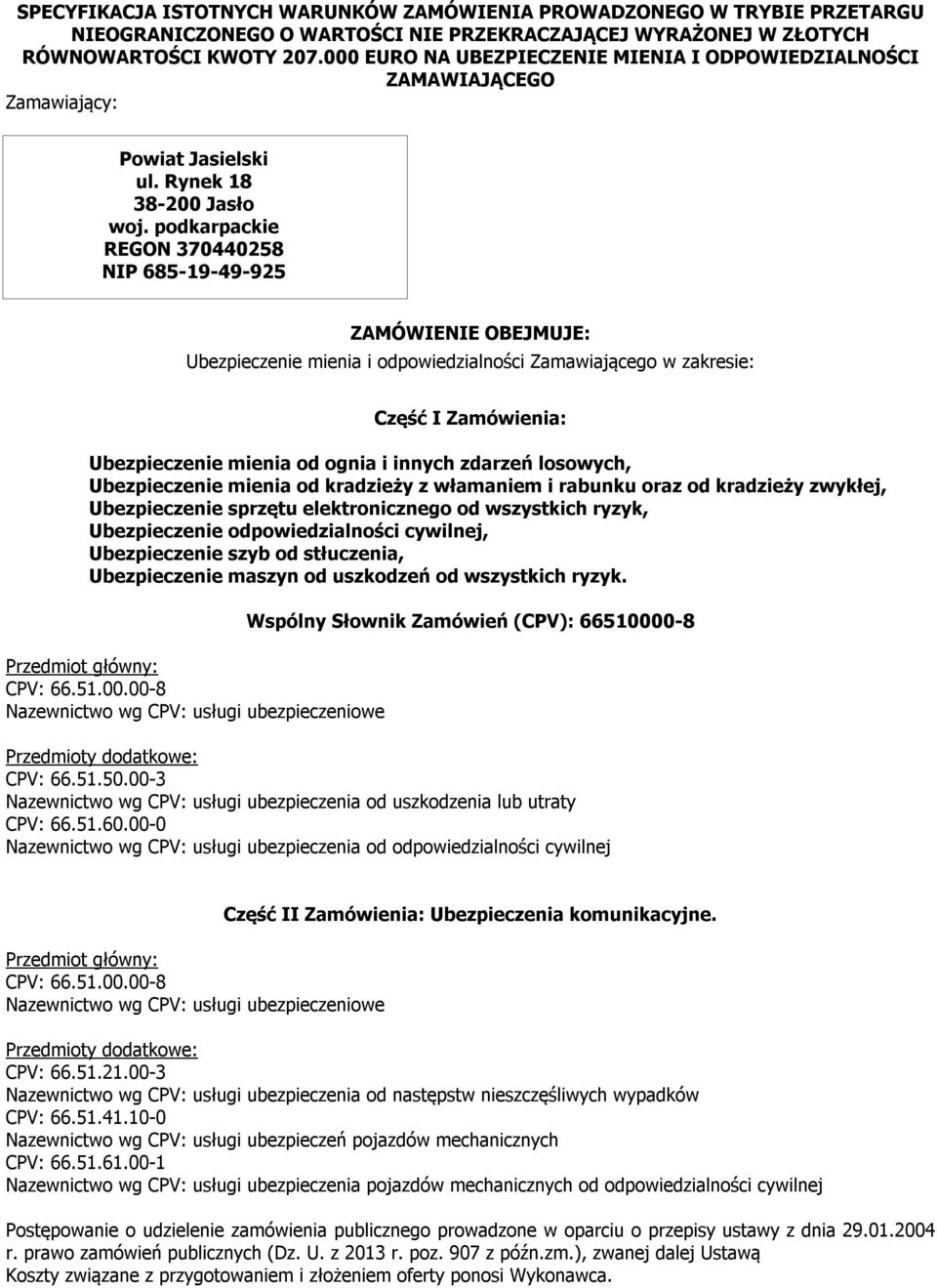 podkarpackie REGON 370440258 NIP 685-19-49-925 ZAMÓWIENIE OBEJMUJE: Ubezpieczenie mienia i odpowiedzialności Zamawiającego w zakresie: Część I Zamówienia: Ubezpieczenie mienia od ognia i innych