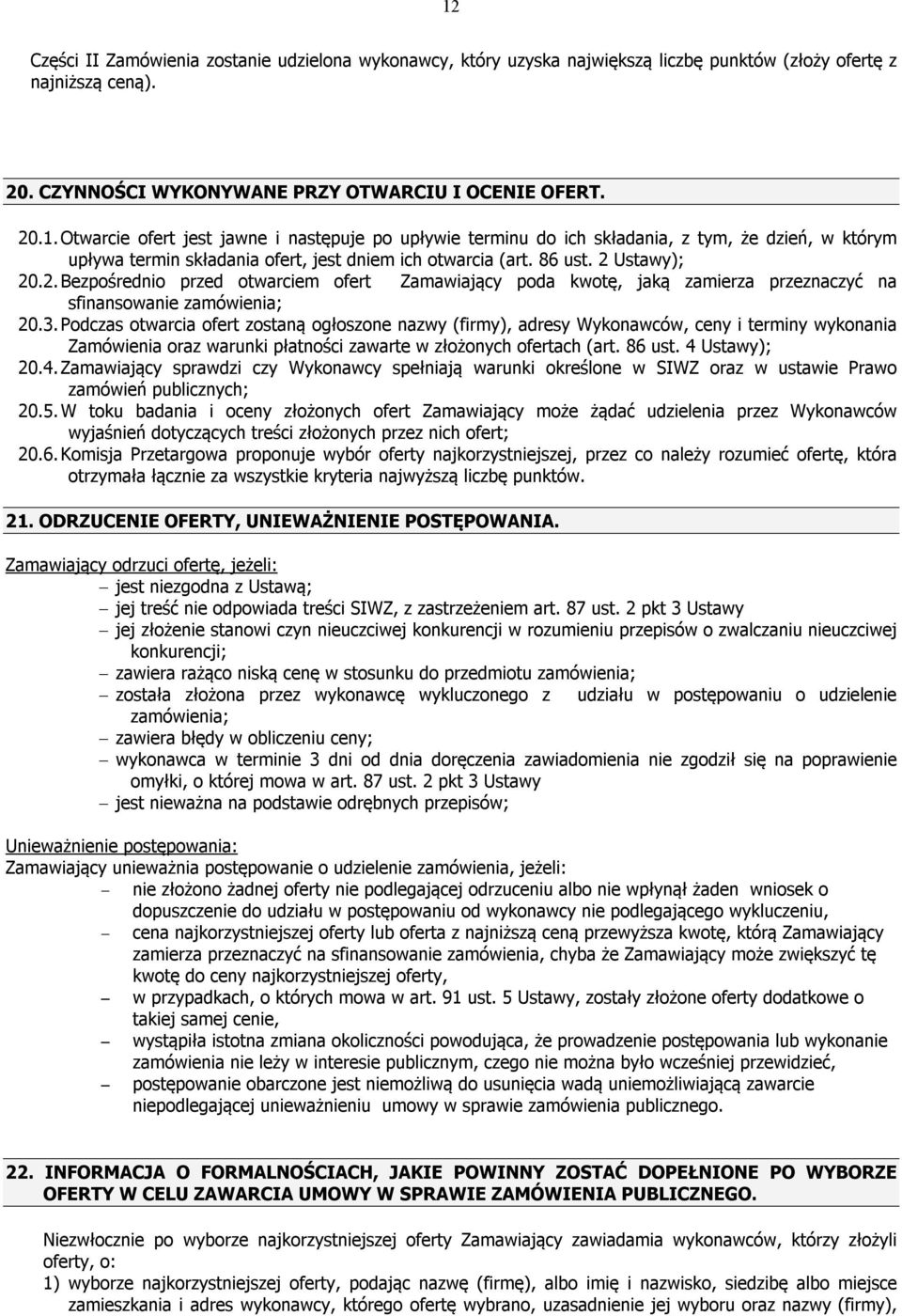 Podczas otwarcia ofert zostaną ogłoszone nazwy (firmy), adresy Wykonawców, ceny i terminy wykonania Zamówienia oraz warunki płatności zawarte w złożonych ofertach (art. 86 ust. 4 