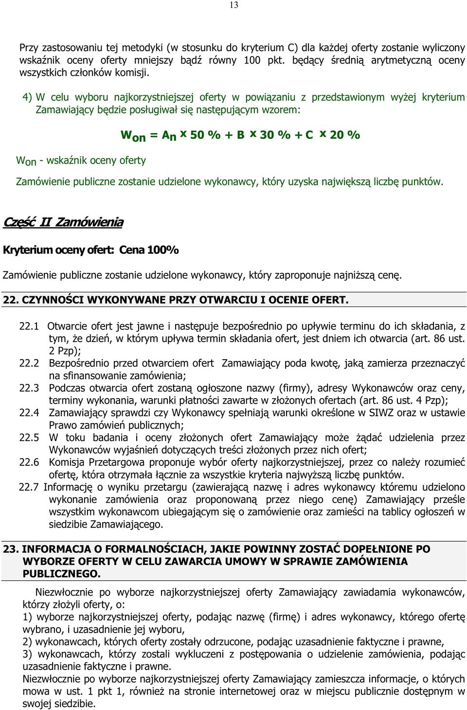 4) W celu wyboru najkorzystniejszej oferty w powiązaniu z przedstawionym wyŝej kryterium Zamawiający będzie posługiwał się następującym wzorem: Won - wskaźnik oceny oferty Won = An x 50 % + B x 30 %