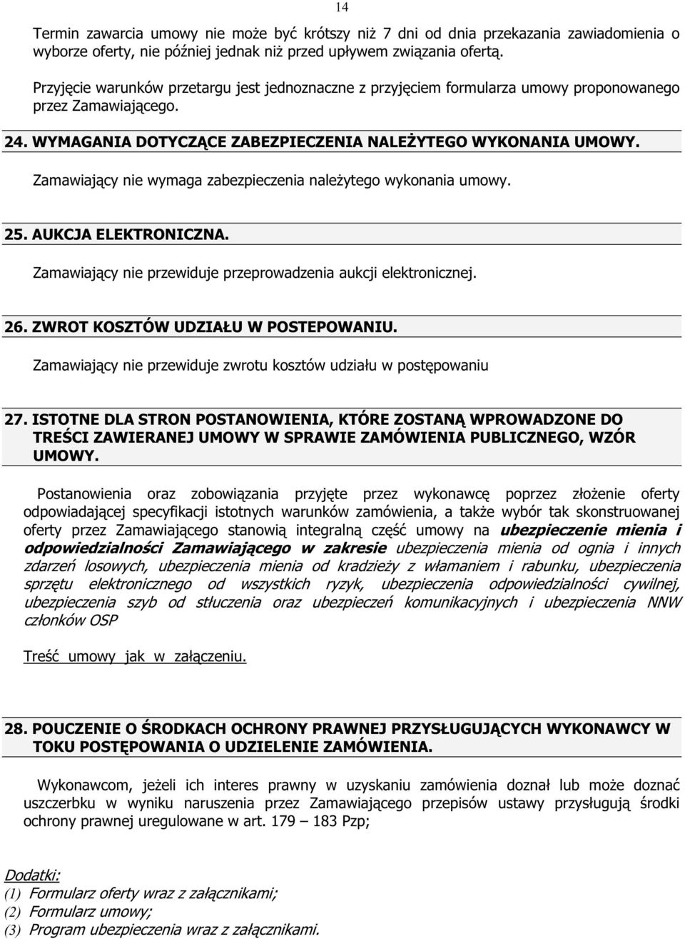 Zamawiający nie wymaga zabezpieczenia naleŝytego wykonania umowy. 25. AUKCJA ELEKTRONICZNA. Zamawiający nie przewiduje przeprowadzenia aukcji elektronicznej. 26. ZWROT KOSZTÓW UDZIAŁU W POSTEPOWANIU.