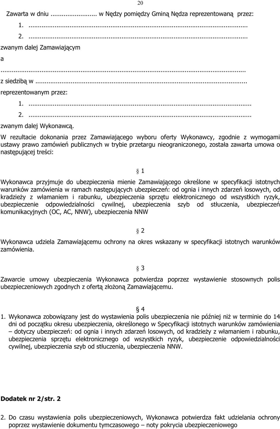 treści: 1 Wykonawca przyjmuje do ubezpieczenia mienie Zamawiającego określone w specyfikacji istotnych warunków zamówienia w ramach następujących ubezpieczeń: od ognia i innych zdarzeń losowych, od