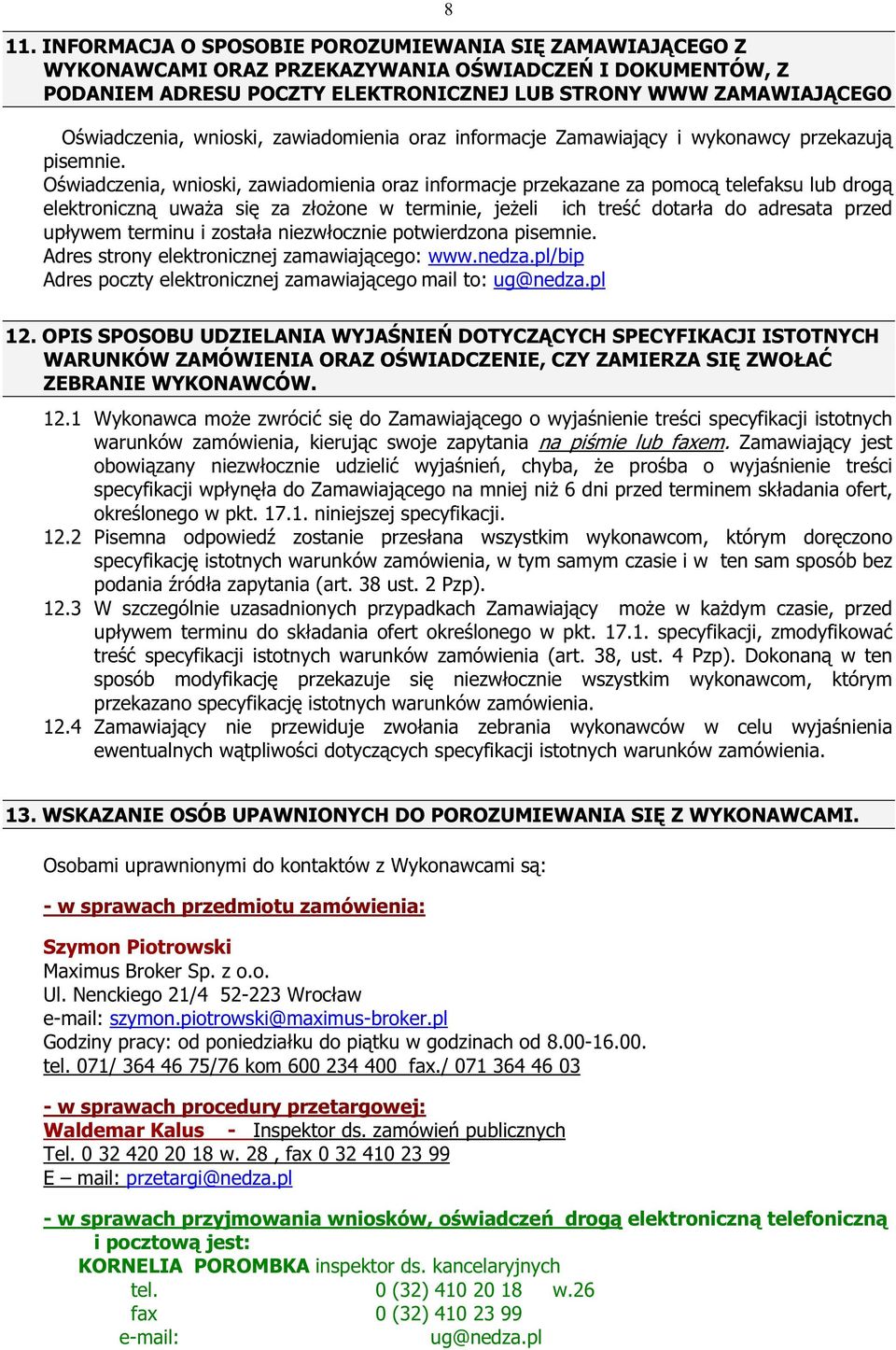 Oświadczenia, wnioski, zawiadomienia oraz informacje przekazane za pomocą telefaksu lub drogą elektroniczną uwaŝa się za złoŝone w terminie, jeŝeli ich treść dotarła do adresata przed upływem terminu