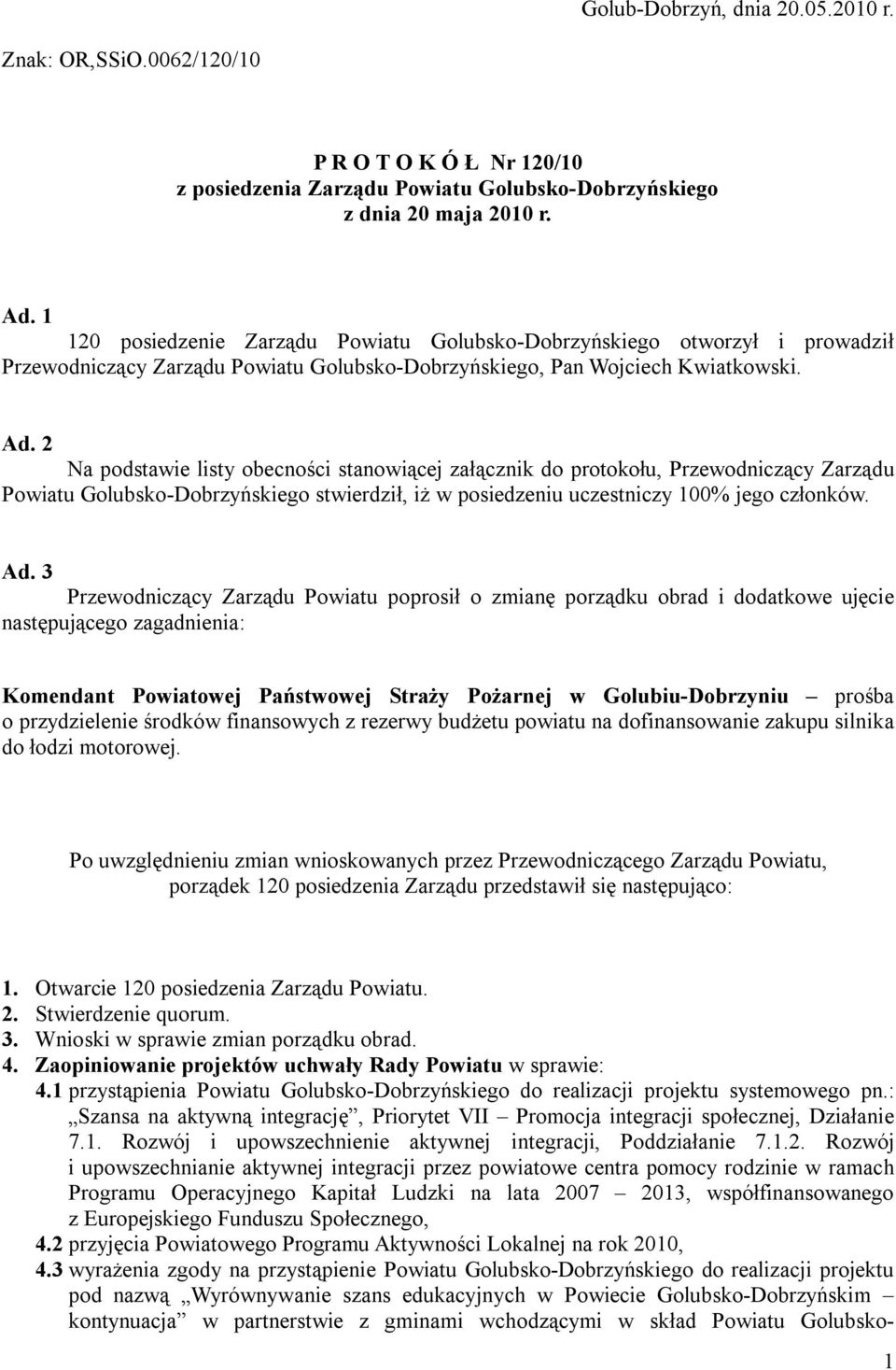 2 Na podstawie listy obecności stanowiącej załącznik do protokołu, Przewodniczący Zarządu Powiatu Golubsko-Dobrzyńskiego stwierdził, iż w posiedzeniu uczestniczy 100% jego członków. Ad.