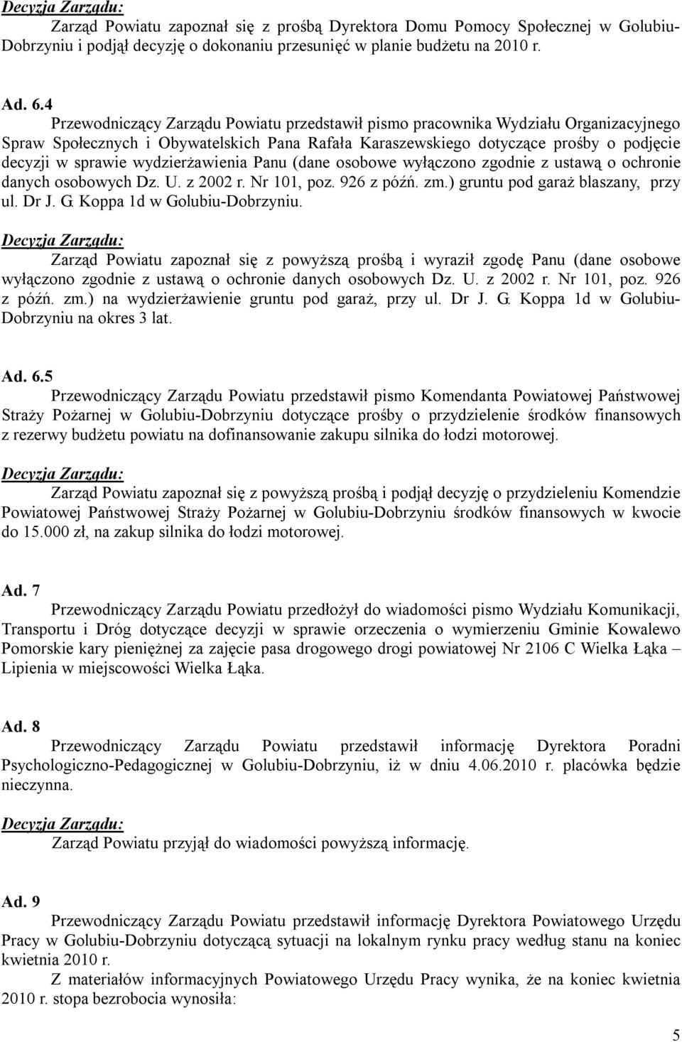 wydzierżawienia Panu (dane osobowe wyłączono zgodnie z ustawą o ochronie danych osobowych Dz. U. z 2002 r. Nr 101, poz. 926 z późń. zm.) gruntu pod garaż blaszany, przy ul. Dr J. G.