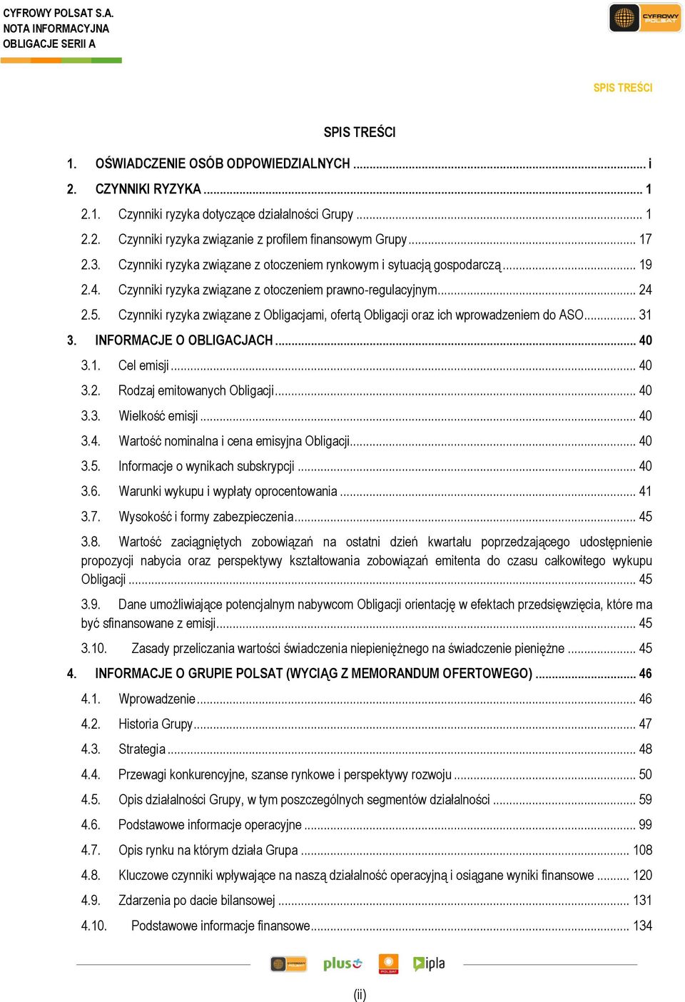 Czynniki ryzyka związane z Obligacjami, ofertą Obligacji oraz ich wprowadzeniem do ASO... 31 3. INFORMACJE O OBLIGACJACH... 40 3.1. Cel emisji... 40 3.2. Rodzaj emitowanych Obligacji... 40 3.3. Wielkość emisji.