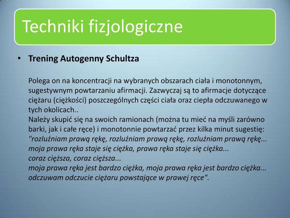 . Należy skupid się na swoich ramionach (można tu mied na myśli zarówno barki, jak i całe ręce) i monotonnie powtarzad przez kilka minut sugestię: "rozluźniam prawą rękę,