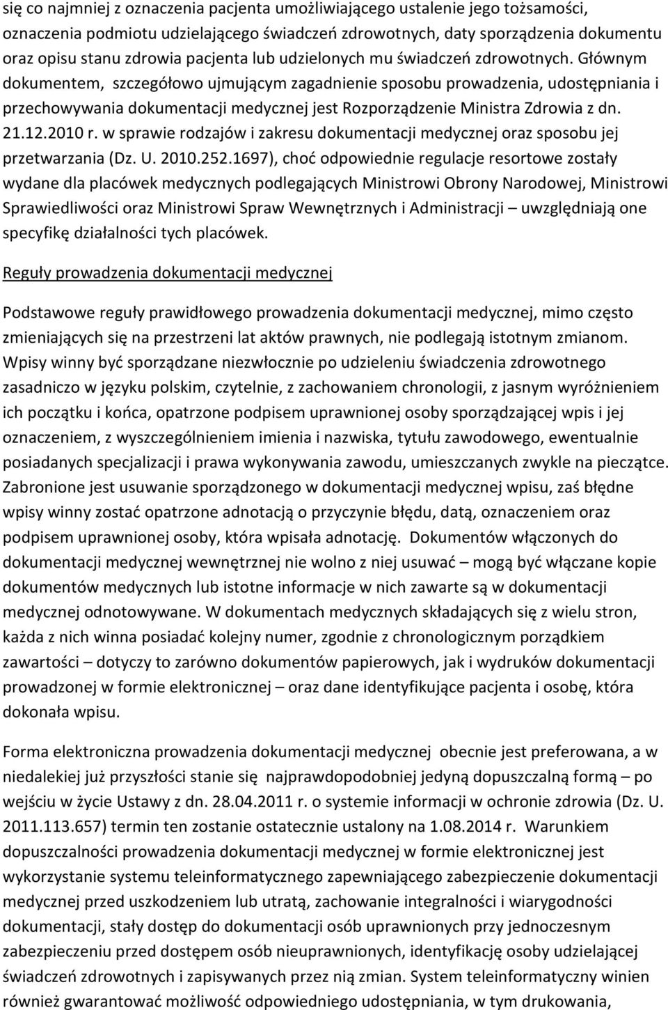 Głównym dokumentem, szczegółowo ujmującym zagadnienie sposobu prowadzenia, udostępniania i przechowywania dokumentacji medycznej jest Rozporządzenie Ministra Zdrowia z dn. 21.12.2010 r.