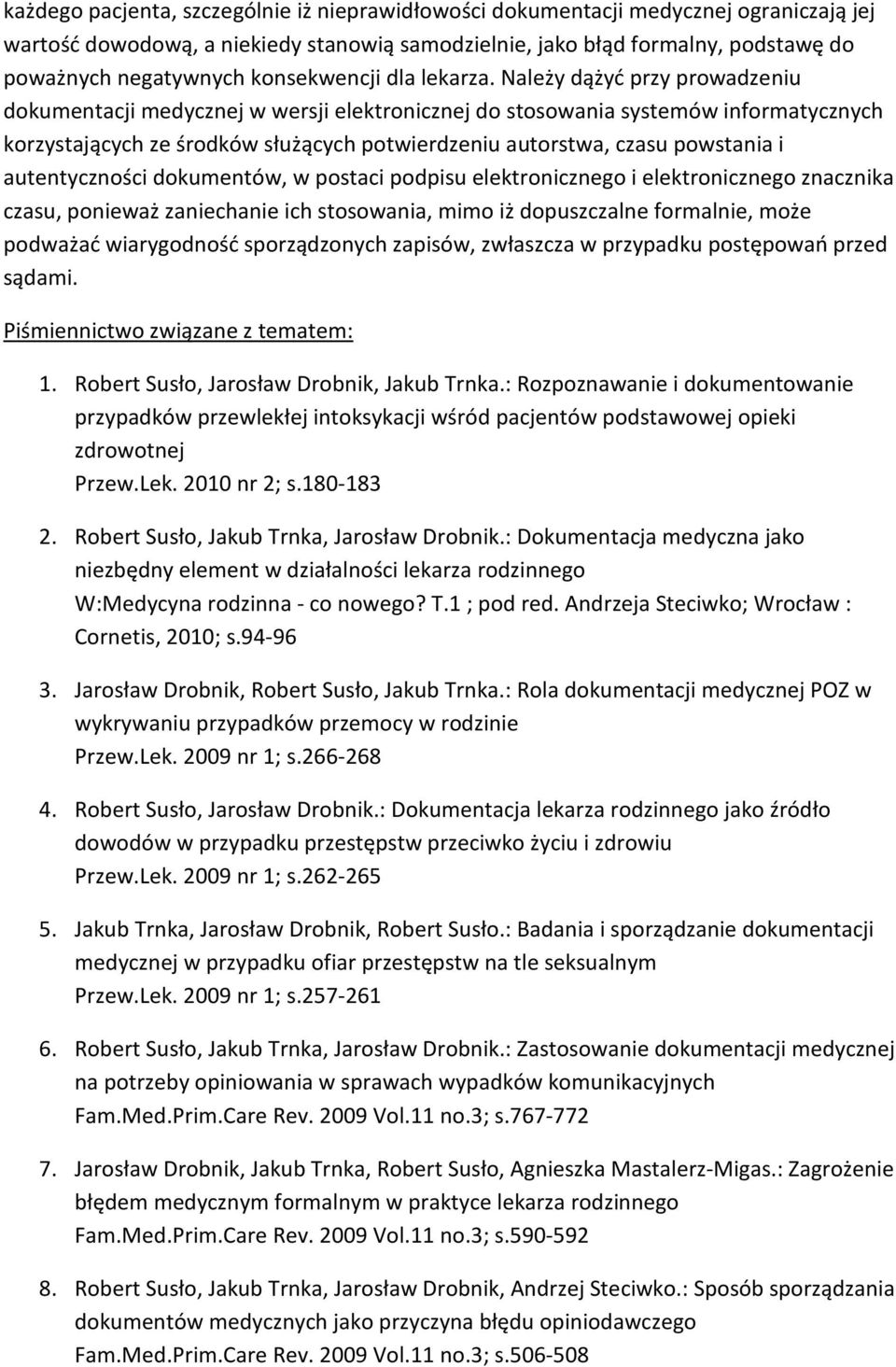 Należy dążyć przy prowadzeniu dokumentacji medycznej w wersji elektronicznej do stosowania systemów informatycznych korzystających ze środków służących potwierdzeniu autorstwa, czasu powstania i