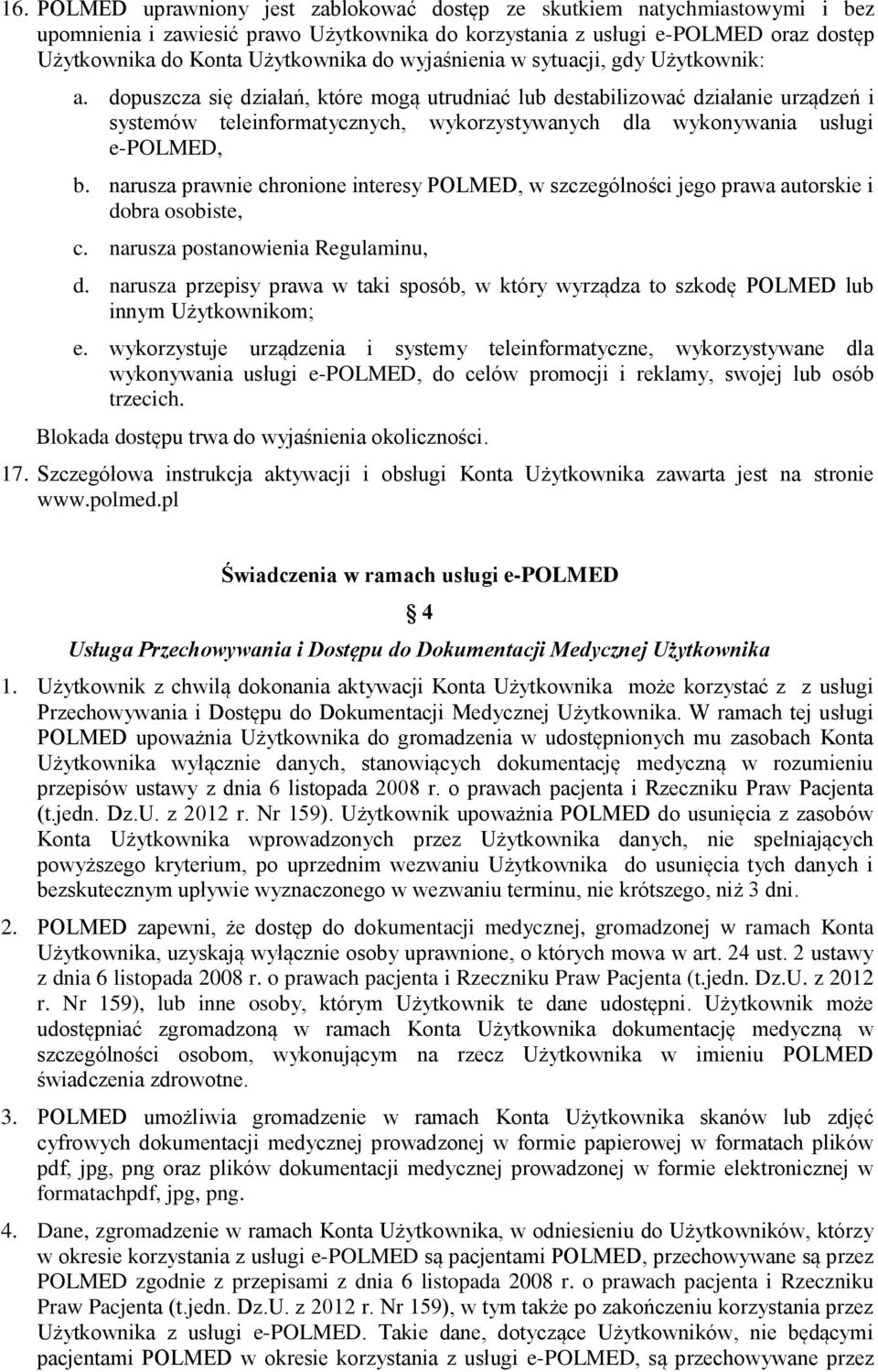 dopuszcza się działań, które mogą utrudniać lub destabilizować działanie urządzeń i systemów teleinformatycznych, wykorzystywanych dla wykonywania usługi e-polmed, b.