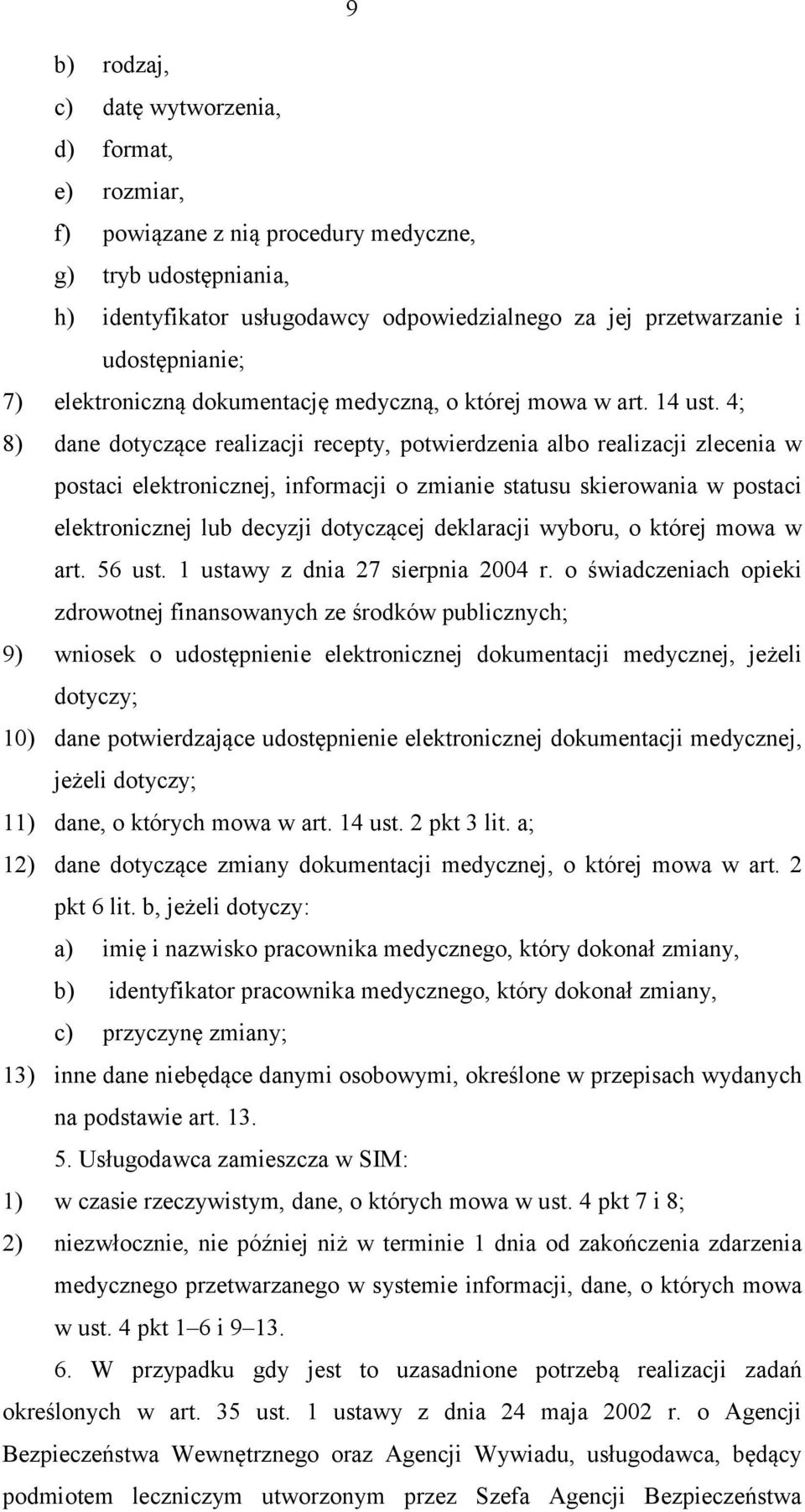 4; 8) dane dotyczące realizacji recepty, potwierdzenia albo realizacji zlecenia w postaci elektronicznej, informacji o zmianie statusu skierowania w postaci elektronicznej lub decyzji dotyczącej