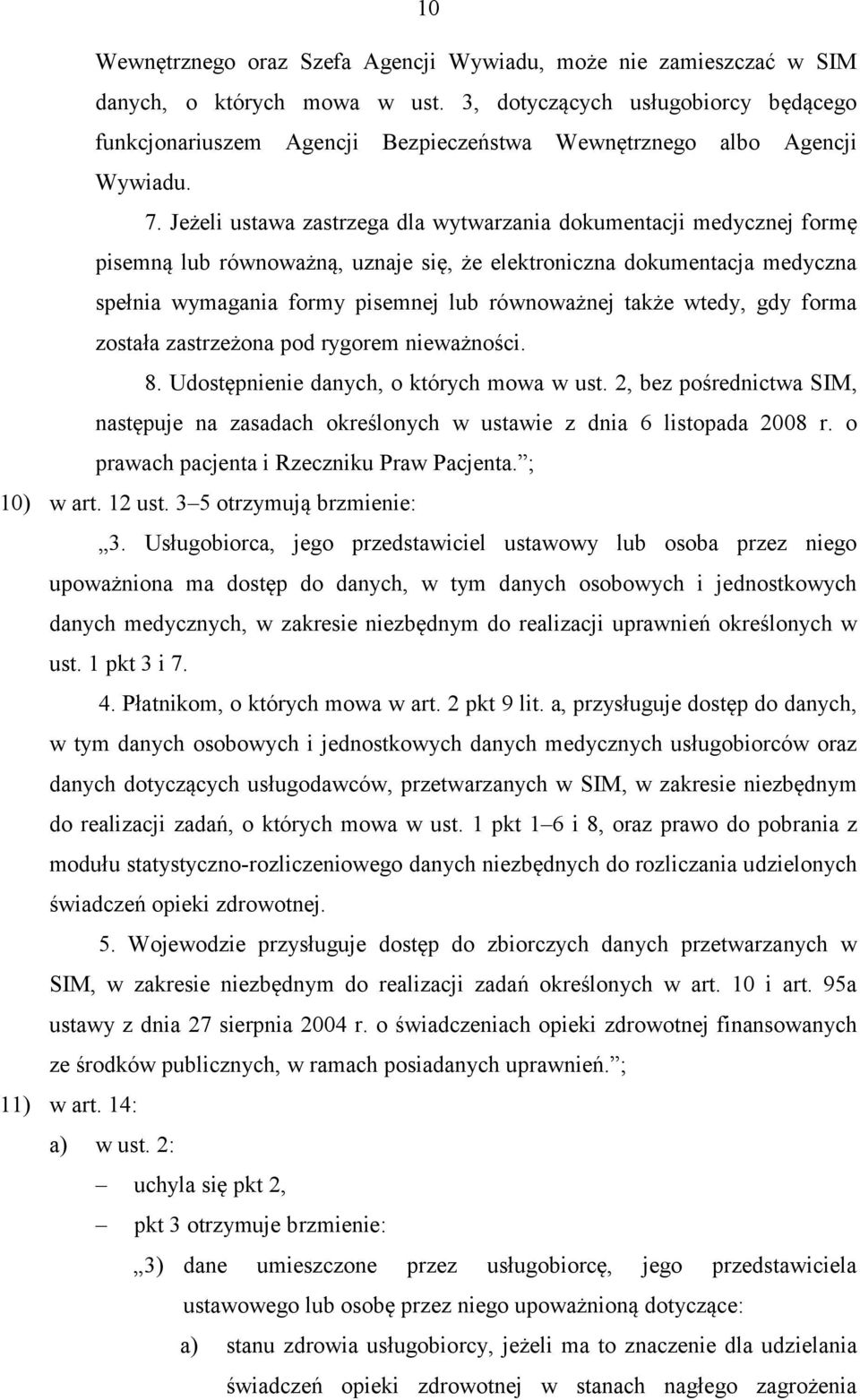 Jeżeli ustawa zastrzega dla wytwarzania dokumentacji medycznej formę pisemną lub równoważną, uznaje się, że elektroniczna dokumentacja medyczna spełnia wymagania formy pisemnej lub równoważnej także