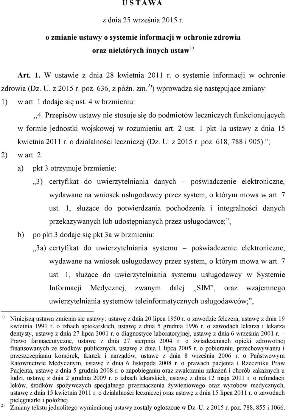 Przepisów ustawy nie stosuje się do podmiotów leczniczych funkcjonujących w formie jednostki wojskowej w rozumieniu art. 2 ust. 1 pkt 1a ustawy z dnia 15 kwietnia 2011 r.